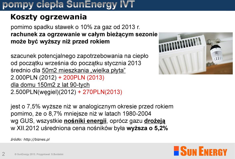 początku stycznia 2013 średnio dla 50m2 mieszkania wielka płyta 2.000PLN (2012) + 200PLN (2013) dla domu 150m2 z lat 90-tych 2.