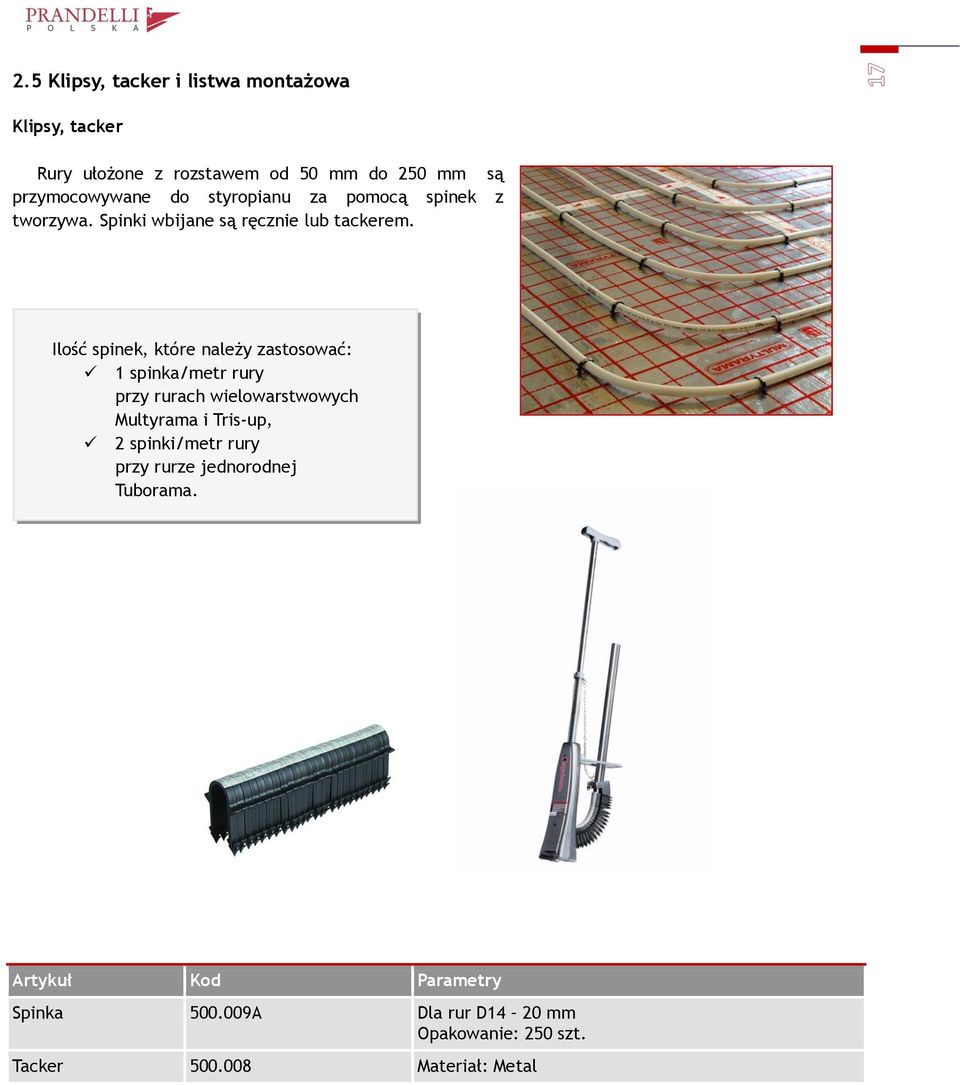 Ilość spinek, które należy zastosować: 1 spinka/metr rury przy rurach wielowarstwowych Multyrama i Tris-up, 2