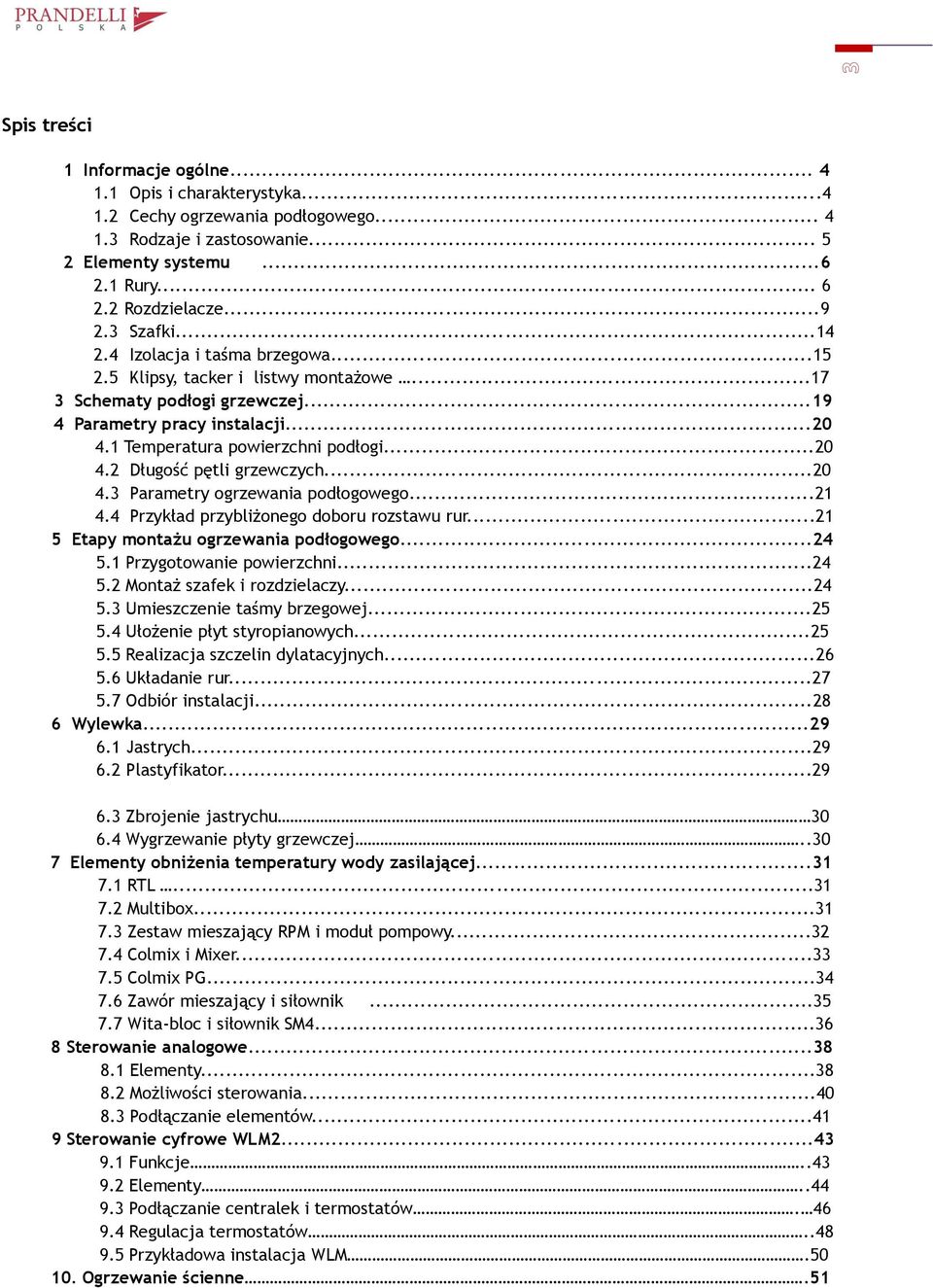 ..20 4.2 Długość pętli grzewczych...20 4.3 Parametry ogrzewania podłogowego...21 4.4 Przykład przybliżonego doboru rozstawu rur...21 5 Etapy montażu ogrzewania podłogowego...24 5.