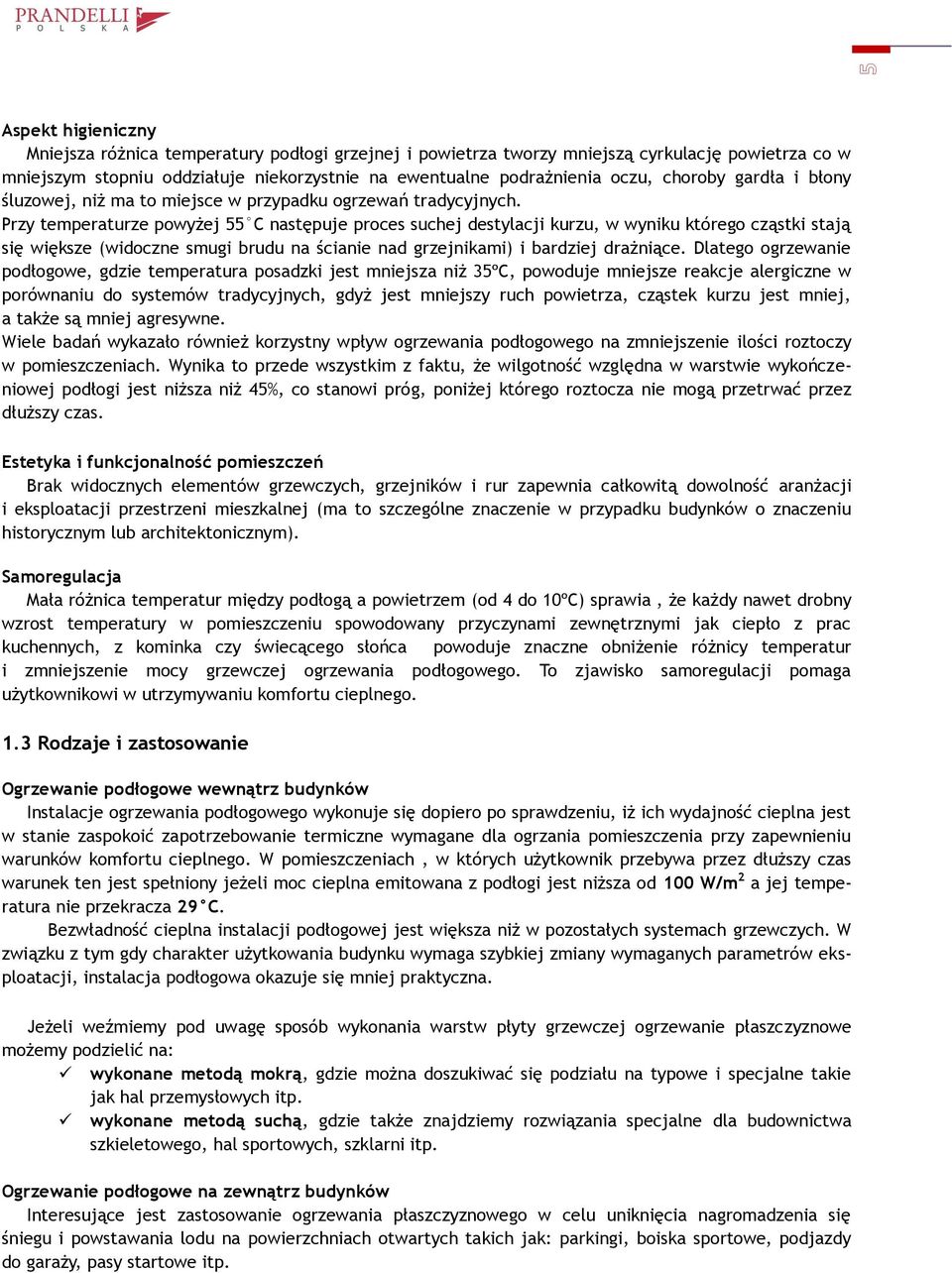 Przy temperaturze powyżej 55 C następuje proces suchej destylacji kurzu, w wyniku którego cząstki stają się większe (widoczne smugi brudu na ścianie nad grzejnikami) i bardziej drażniące.