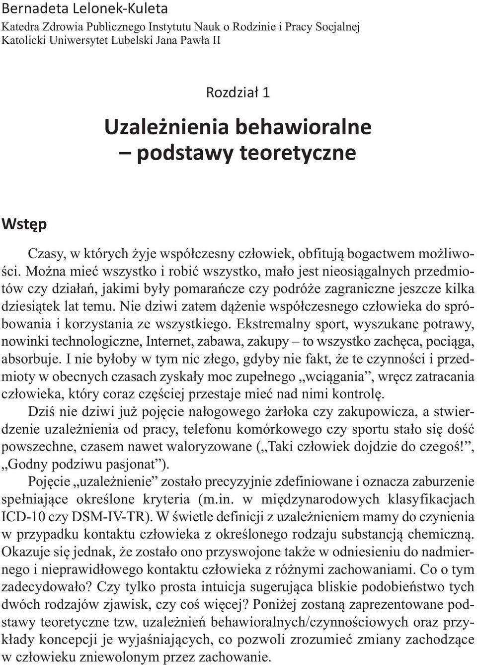 Można mieć wszystko i robić wszystko, mało jest nieosiągalnych przedmiotów czy działań, jakimi były pomarańcze czy podróże zagraniczne jeszcze kilka dziesiątek lat temu.