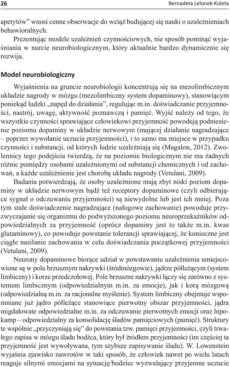 Model neurobiologiczny Wyjaśnienia na gruncie neurobiologii koncentrują się na mezolimbicznym układzie nagrody w mózgu (mezolimbiczny system dopaminowy), stanowiącym poniekąd ludzki napęd do