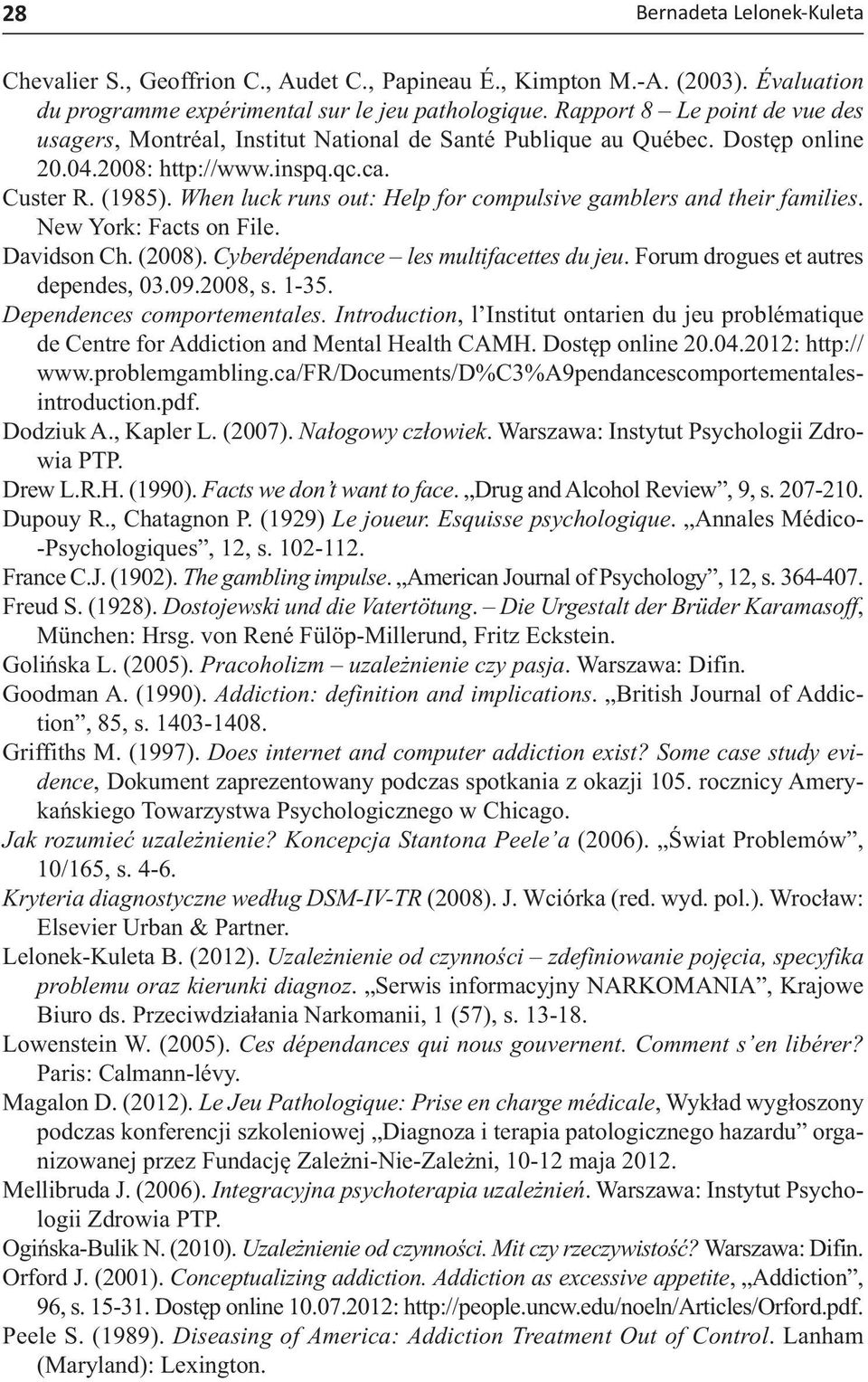 When luck runs out: Help for compulsive gamblers and their families. New York: Facts on File. Davidson Ch. (2008). Cyberdépendance les multifacettes du jeu. Forum drogues et autres dependes, 03.09.