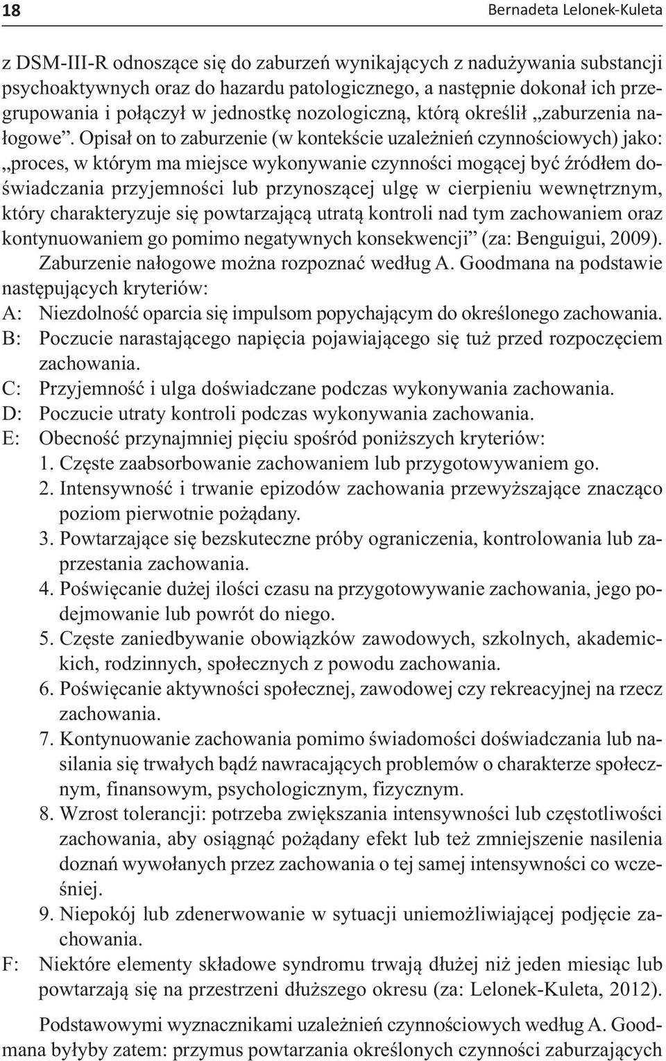 Opisał on to zaburzenie (w kontekście uzależnień czynnościowych) jako: proces, w którym ma miejsce wykonywanie czynności mogącej być źródłem doświadczania przyjemności lub przynoszącej ulgę w