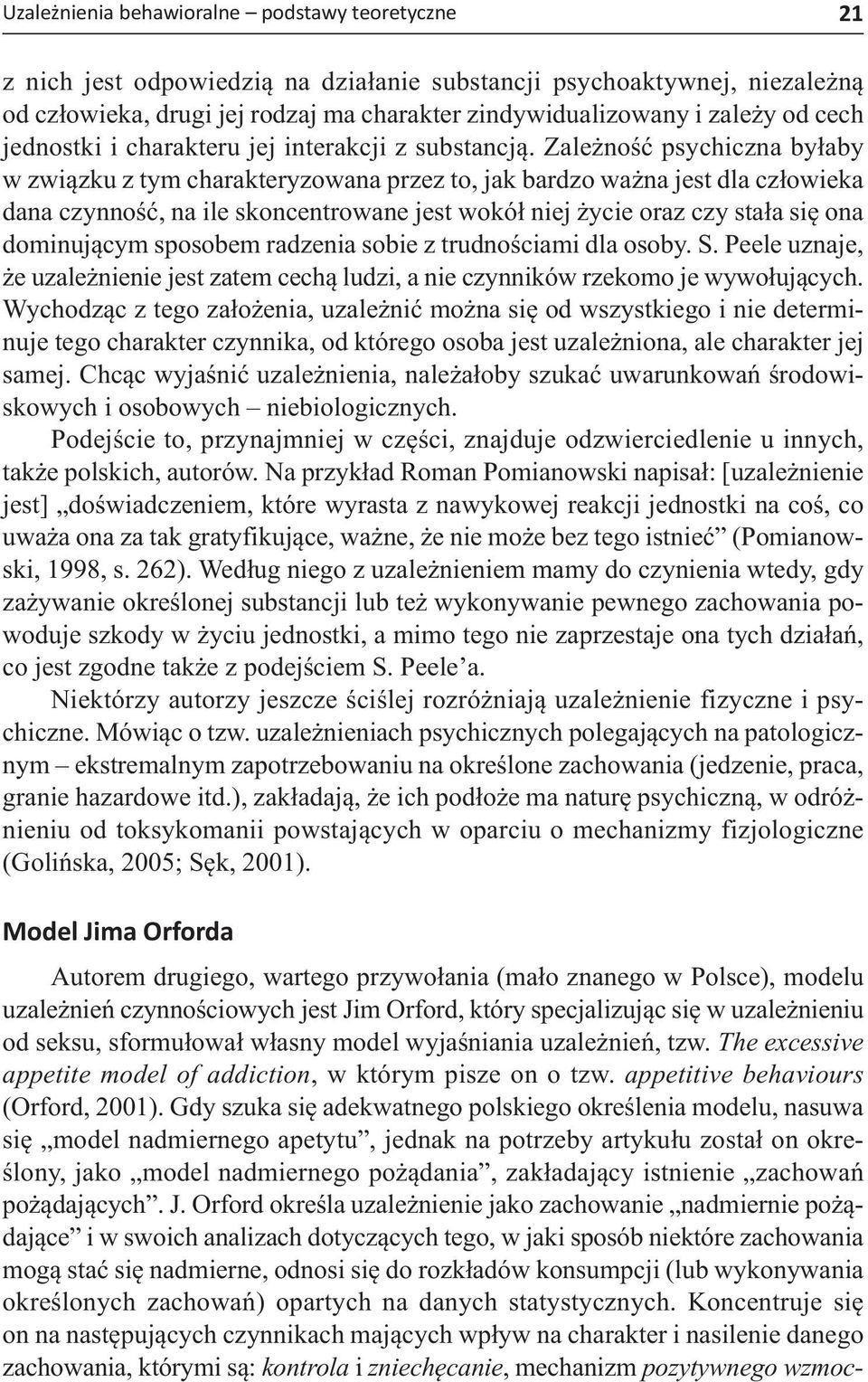 Zależność psychiczna byłaby w związku z tym charakteryzowana przez to, jak bardzo ważna jest dla człowieka dana czynność, na ile skoncentrowane jest wokół niej życie oraz czy stała się ona