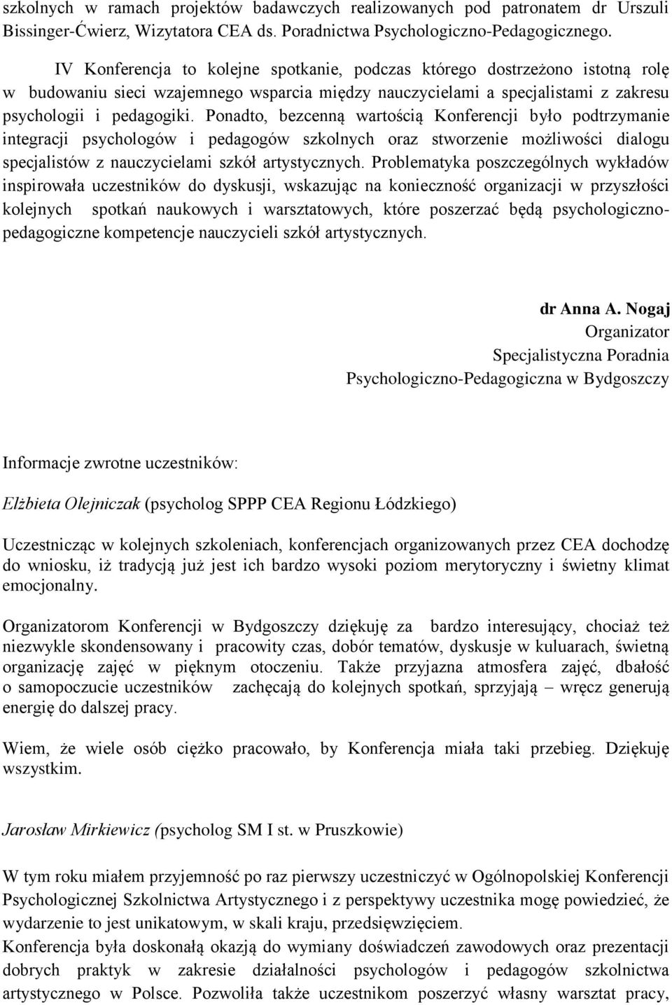 Ponadto, bezcenną wartością Konferencji było podtrzymanie integracji psychologów i pedagogów szkolnych oraz stworzenie możliwości dialogu specjalistów z nauczycielami szkół artystycznych.