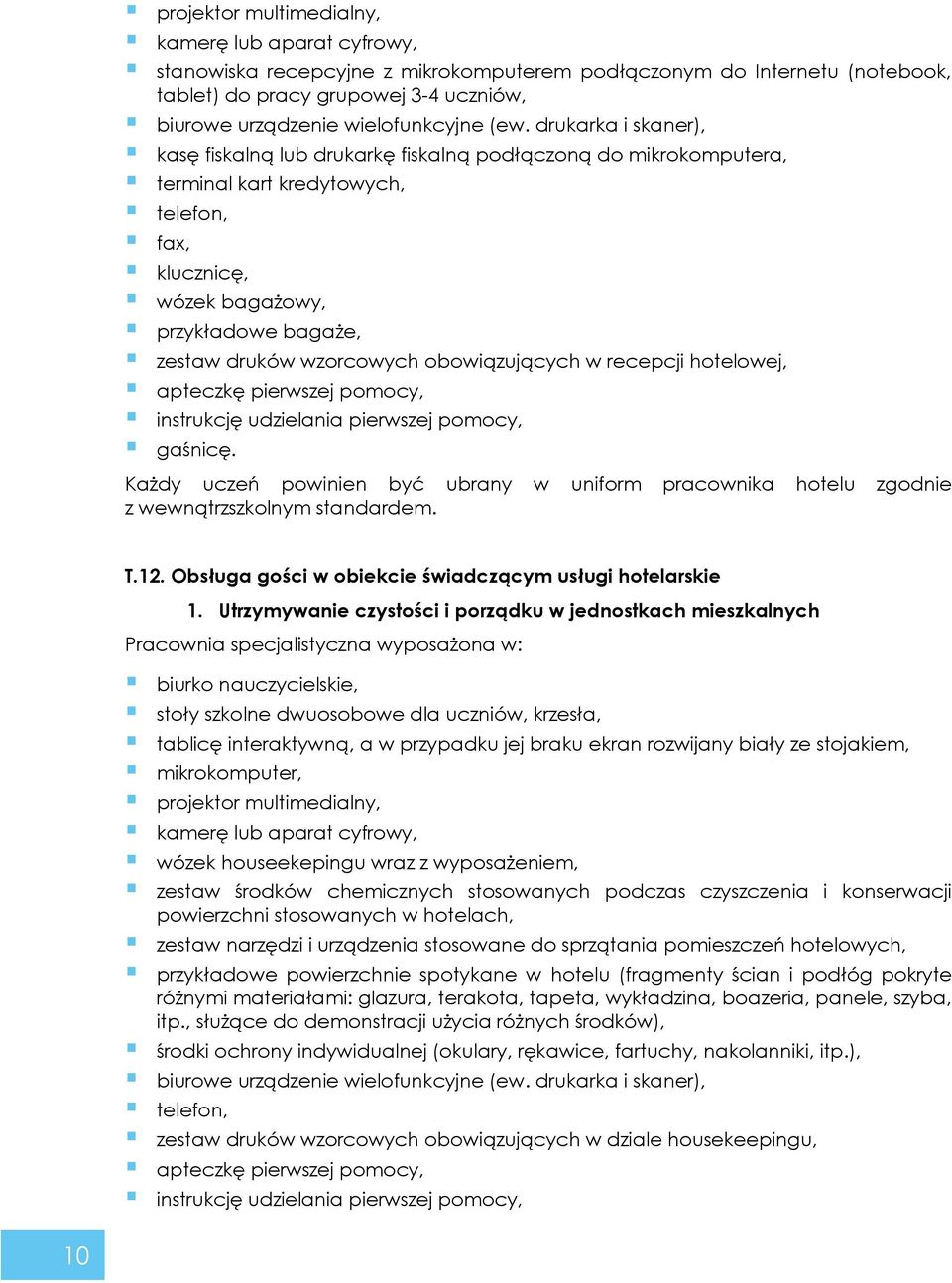 drukarka i skaner), kasę fiskalną lub drukarkę fiskalną podłączoną do mikrokomputera, terminal kart kredytowych, telefon, fax, klucznicę, wózek bagażowy, przykładowe bagaże, zestaw druków wzorcowych