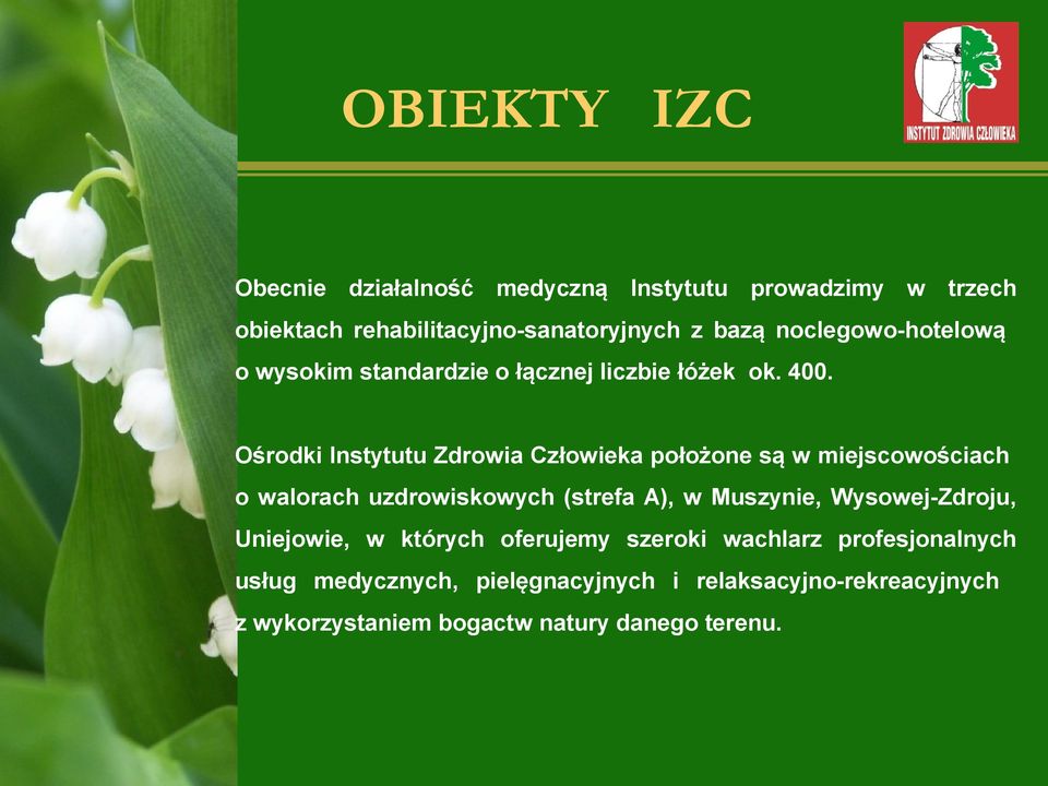 Ośrodki Instytutu Zdrowia Człowieka położone są w miejscowościach o walorach uzdrowiskowych (strefa A), w Muszynie,