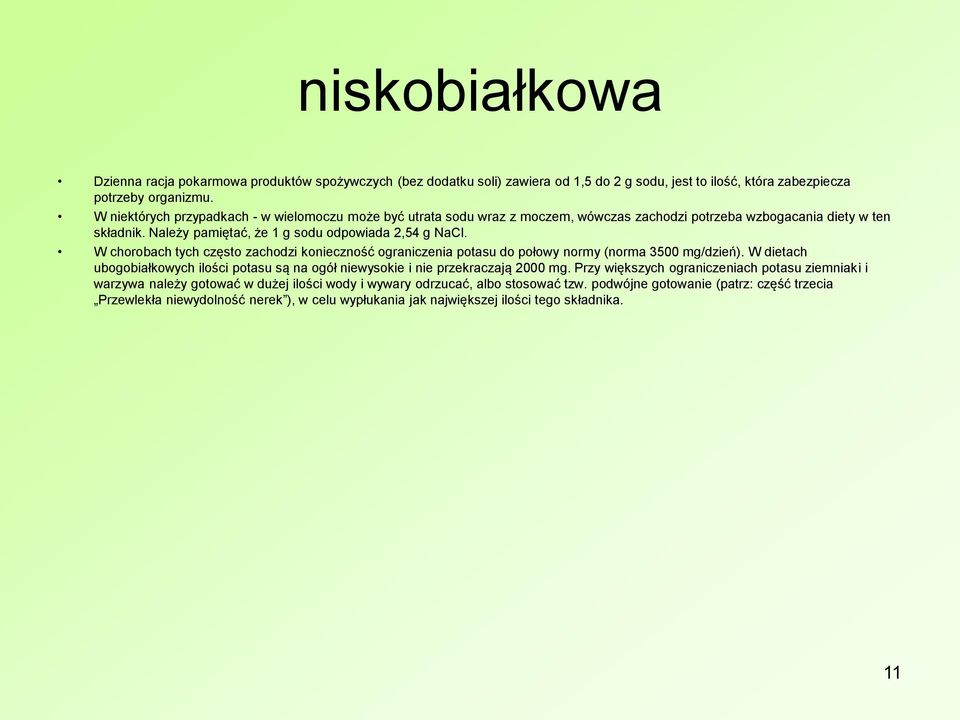 W chorobach tych często zachodzi konieczność ograniczenia potasu do połowy normy (norma 3500 mg/dzień). W dietach ubogobiałkowych ilości potasu są na ogół niewysokie i nie przekraczają 2000 mg.