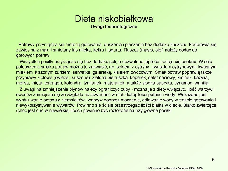 W celu polepszenia smaku potraw można je zakwasić, np. sokiem z cytryny, kwaskiem cytrynowym, kwaśnym mlekiem, kiszonym żurkiem, serwatką, galaretką, kisielem owocowym.