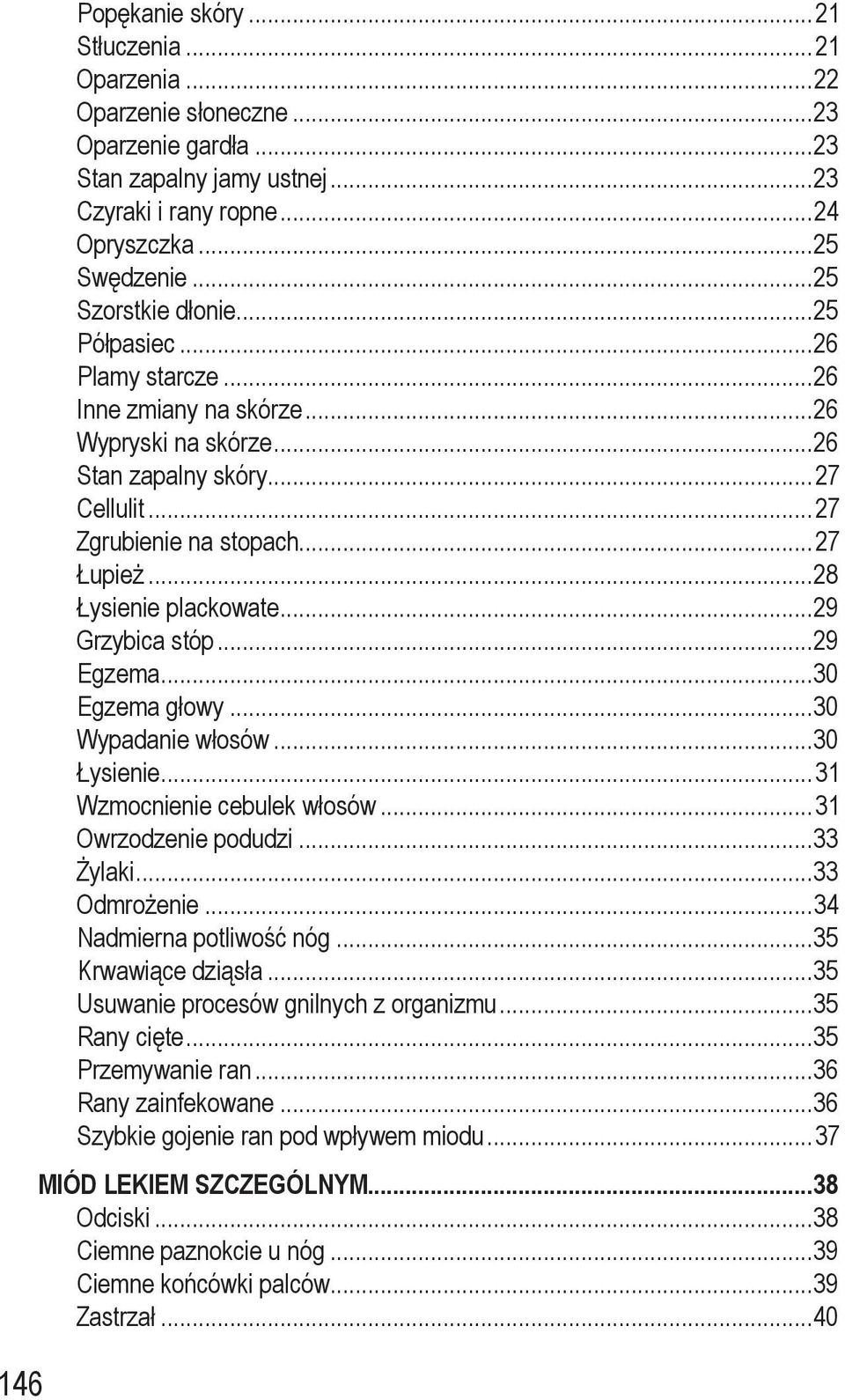 ..28 Łysienie plackowate...29 Grzybica stóp...29 Egzema...30 Egzema głowy...30 Wypadanie włosów...30 Łysienie...31 Wzmocnienie cebulek włosów...31 Owrzodzenie podudzi...33 Żylaki...33 Odmrożenie.