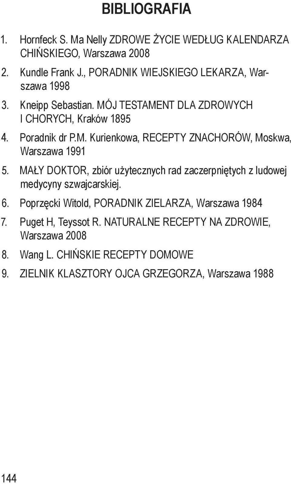 MAŁY DOKTOR, zbiór użytecznych rad zaczerpniętych z ludowej medycyny szwajcarskiej. 6. Poprzęcki Witold, PORADNIK ZIELARZA, Warszawa 1984 7.