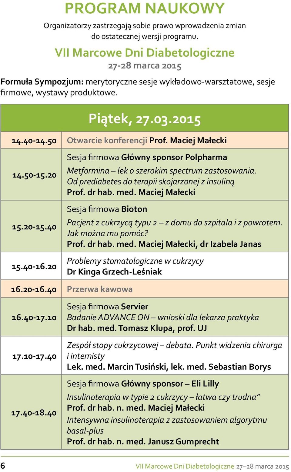 50 Otwarcie konferencji Prof. Maciej Małecki 14.50-15.20 15.20-15.40 15.40-16.20 Sesja firmowa Główny sponsor Polpharma Metformina lek o szerokim spectrum zastosowania.