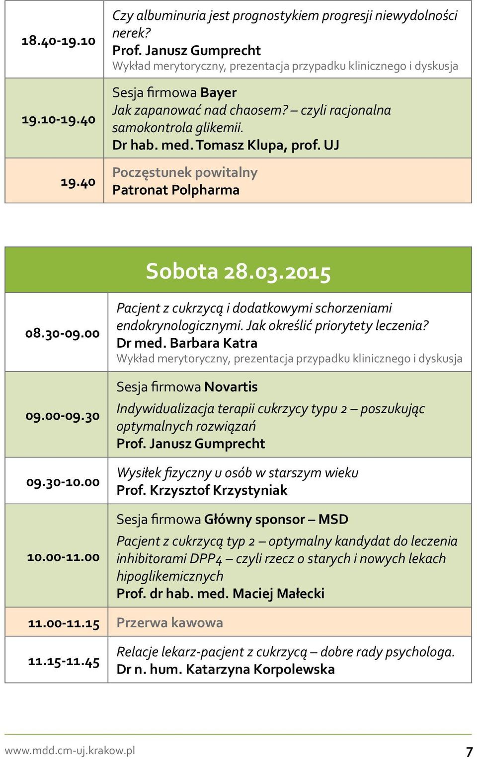 Tomasz Klupa, prof. UJ Poczęstunek powitalny Patronat Polpharma Sobota 28.03.2015 08.30-09.00 09.00-09.30 09.30-10.00 10.00-11.00 Pacjent z cukrzycą i dodatkowymi schorzeniami endokrynologicznymi.