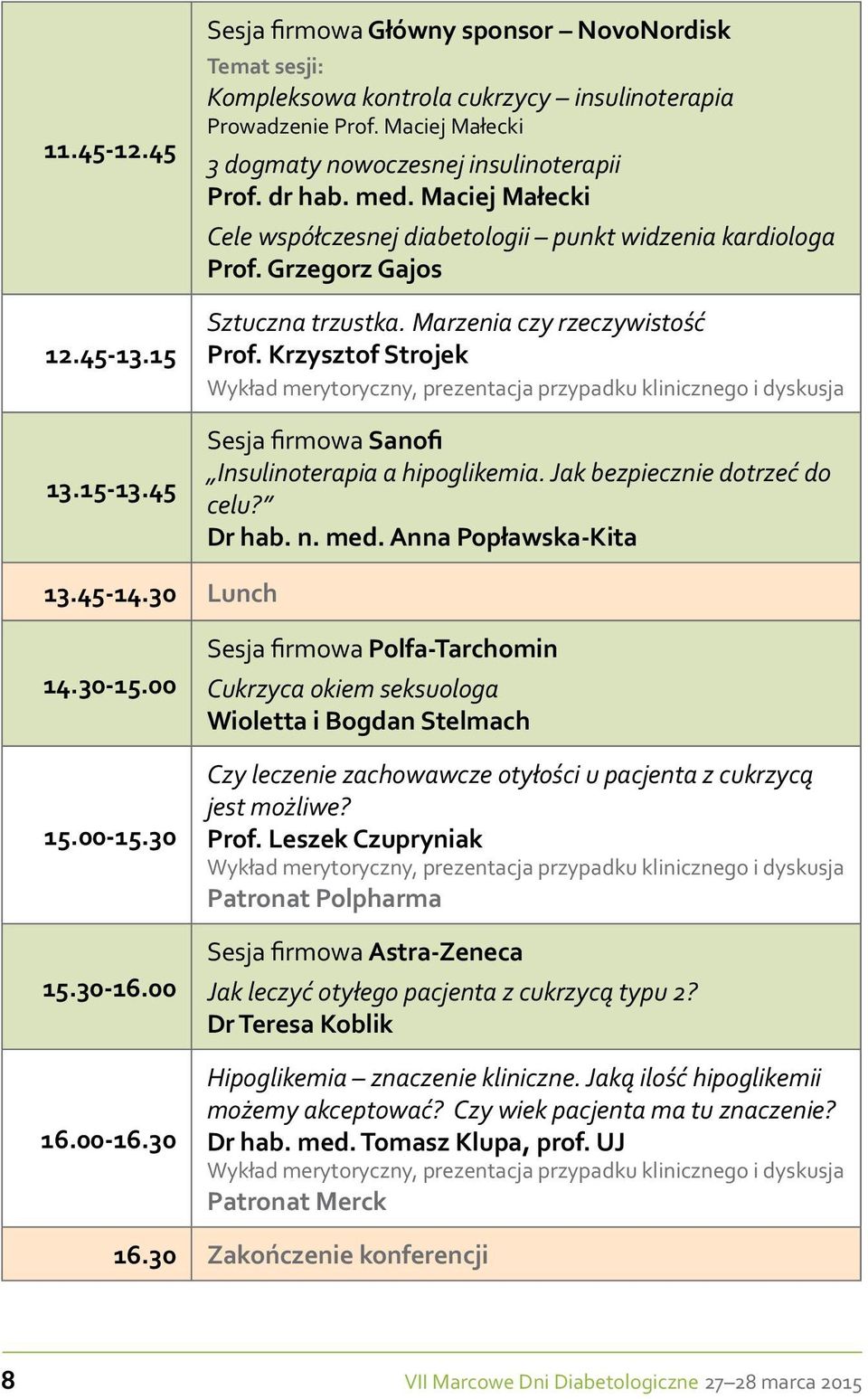 Marzenia czy rzeczywistość Prof. Krzysztof Strojek Wykład merytoryczny, prezentacja przypadku klinicznego i dyskusja Sesja firmowa Sanofi Insulinoterapia a hipoglikemia.