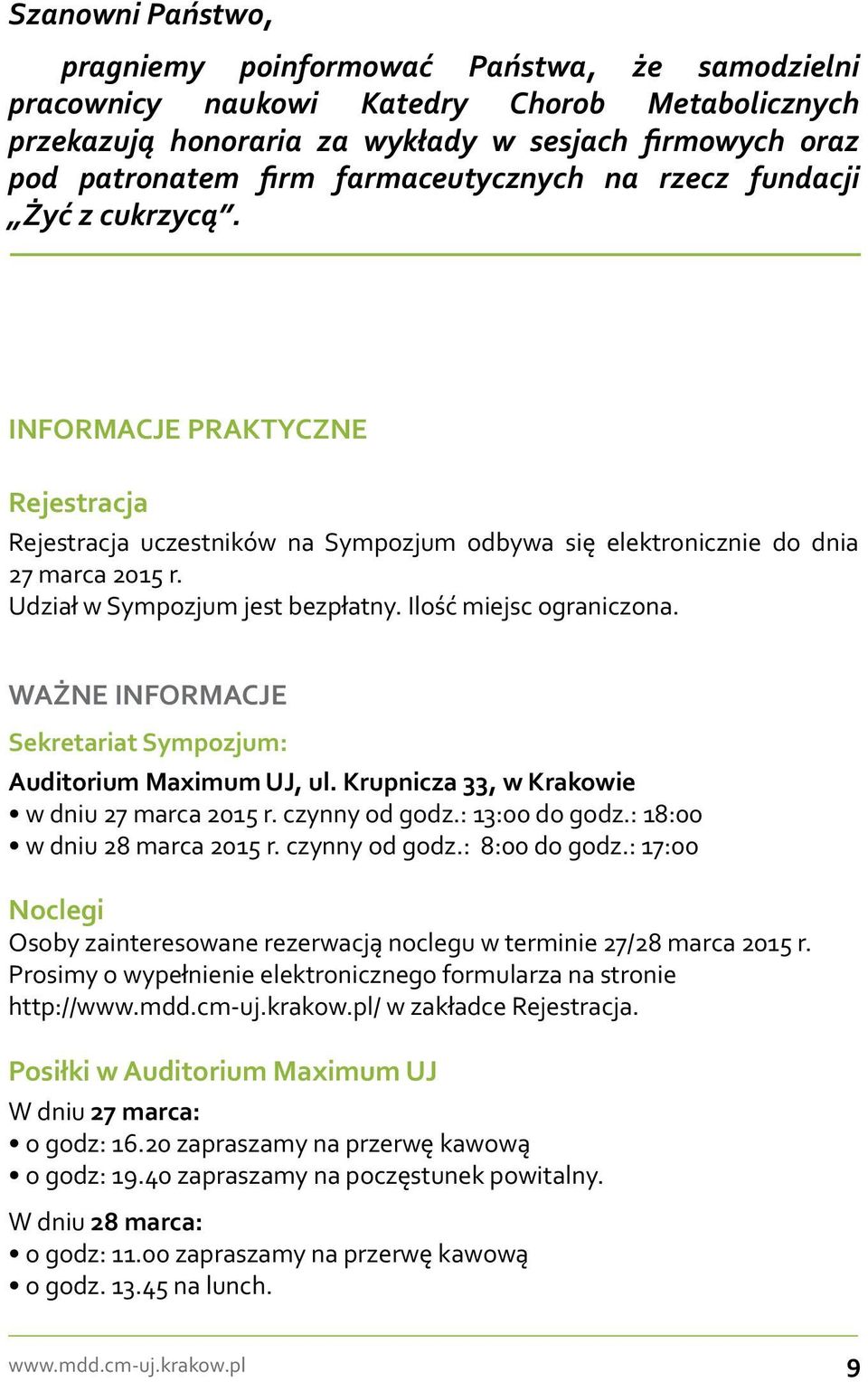 Udział w Sympozjum jest bezpłatny. Ilość miejsc ograniczona. WAŻNE INFORMACJE Sekretariat Sympozjum: Auditorium Maximum UJ, ul. Krupnicza 33, w Krakowie w dniu 27 marca 2015 r. czynny od godz.