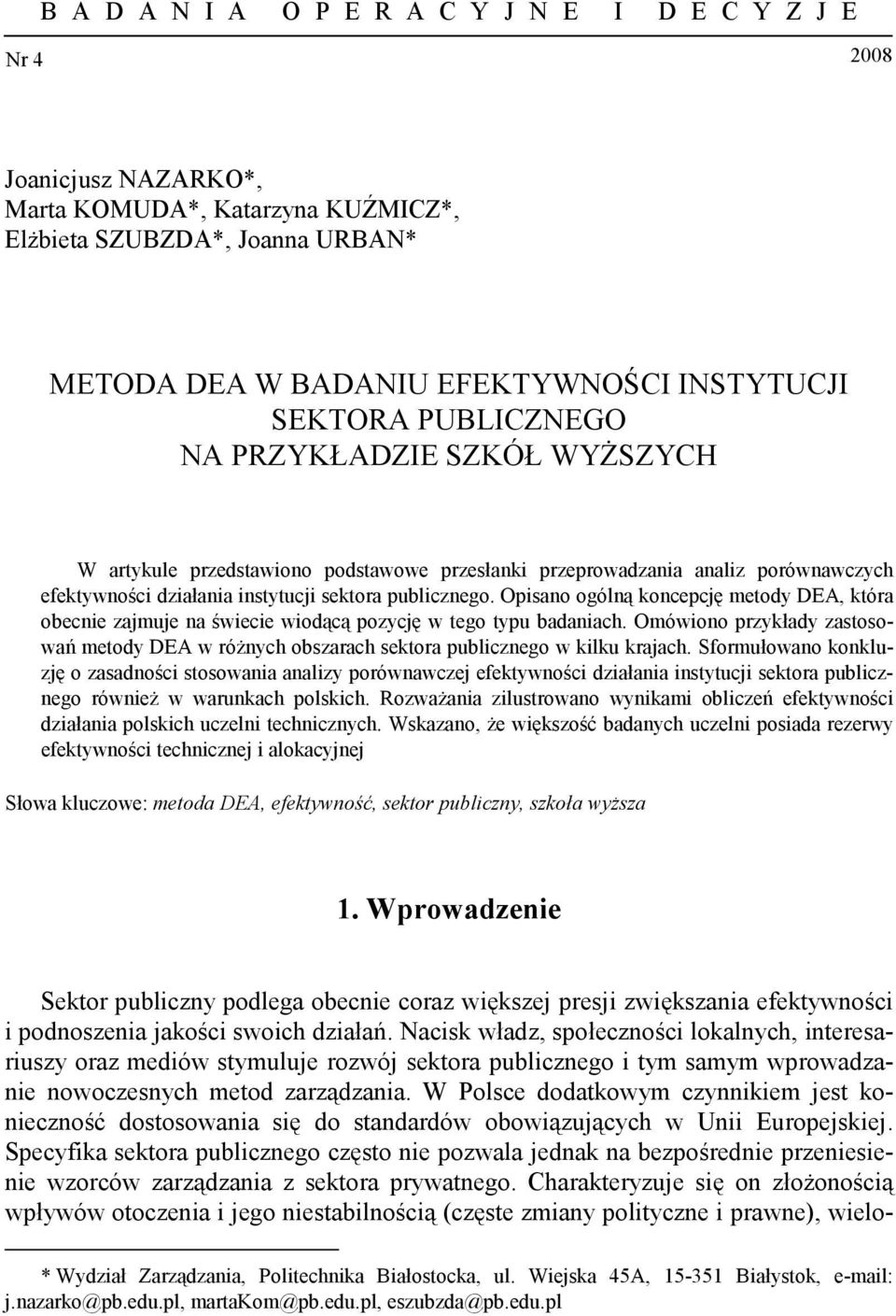 Opisano ogólną koncepcję metody DEA, która obecnie zajmuje na świecie wiodącą pozycję w tego typu badaniach.