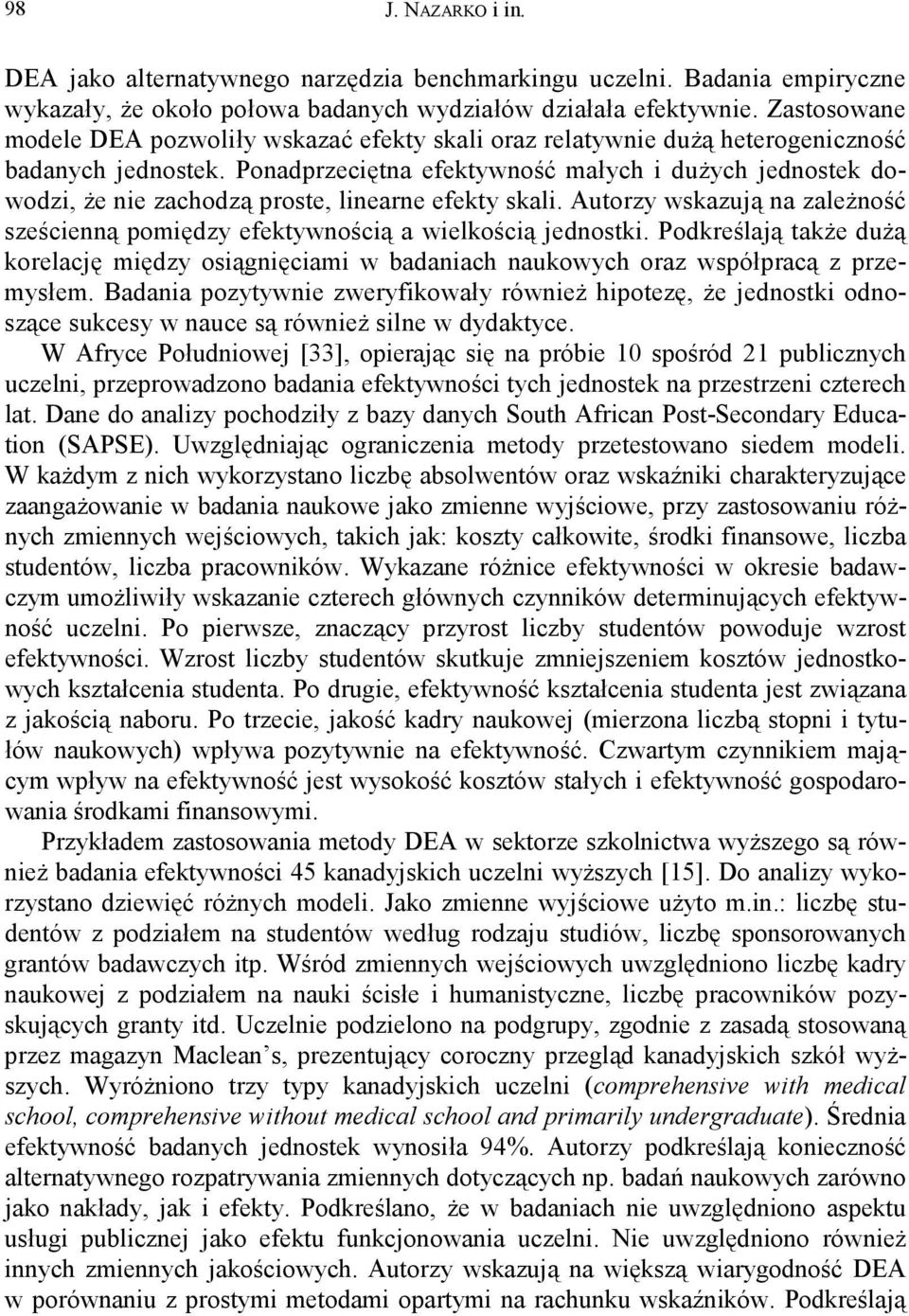 Ponadprzeciętna efektywność małych i dużych jednostek dowodzi, że nie zachodzą proste, linearne efekty skali. Autorzy wskazują na zależność sześcienną pomiędzy efektywnością a wielkością jednostki.