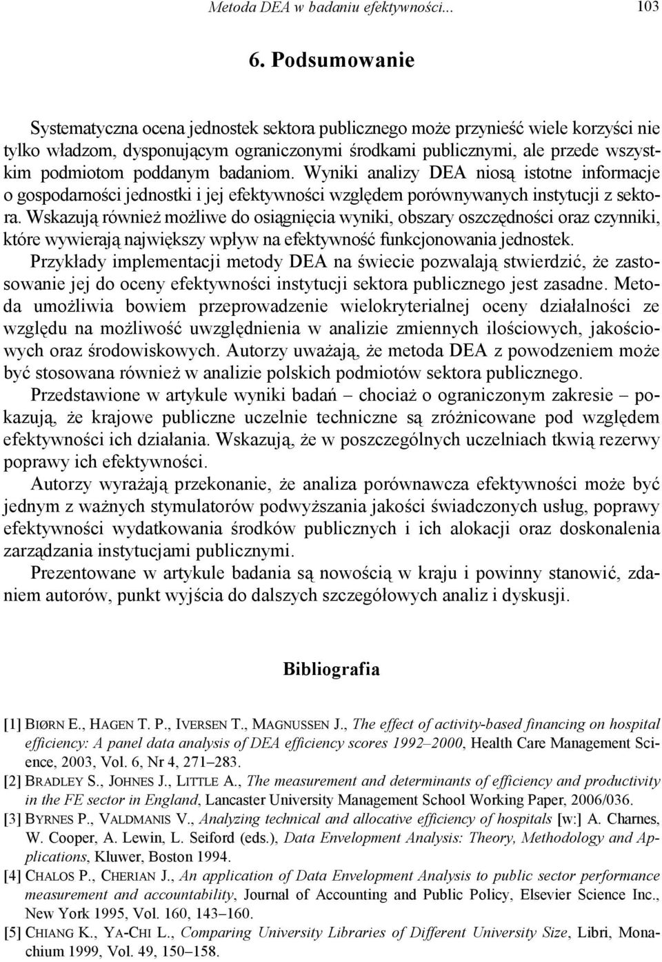 poddanym badaniom. Wyniki analizy DEA niosą istotne informacje o gospodarności jednostki i jej efektywności względem porównywanych instytucji z sektora.