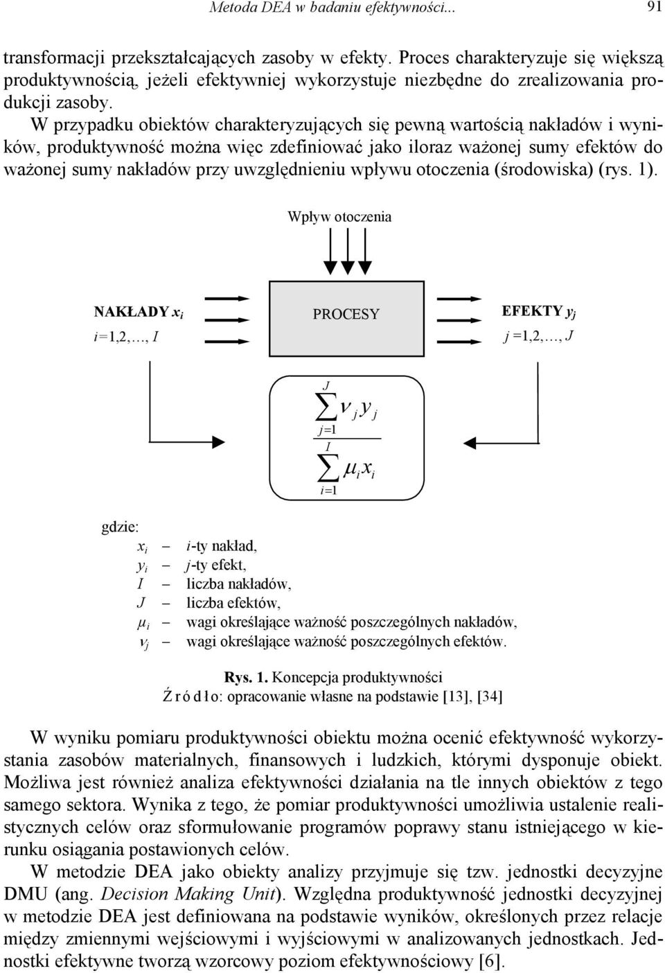 W przypadku obiektów charakteryzujących się pewną wartością nakładów i wyników, produktywność można więc zdefiniować jako iloraz ważonej sumy efektów do ważonej sumy nakładów przy uwzględnieniu