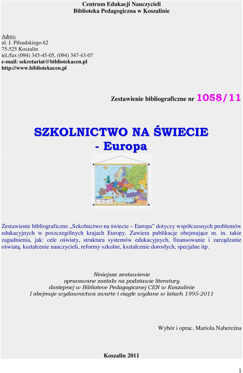 pl Zestawienie bibliograficzne nr 1058/11 SZKOLNICTWO NA ŚWIECIE - Europa Zestawienie bibliograficzne Szkolnictwo na świecie Europa dotyczy współczesnych problemów edukacyjnych w poszczególnych