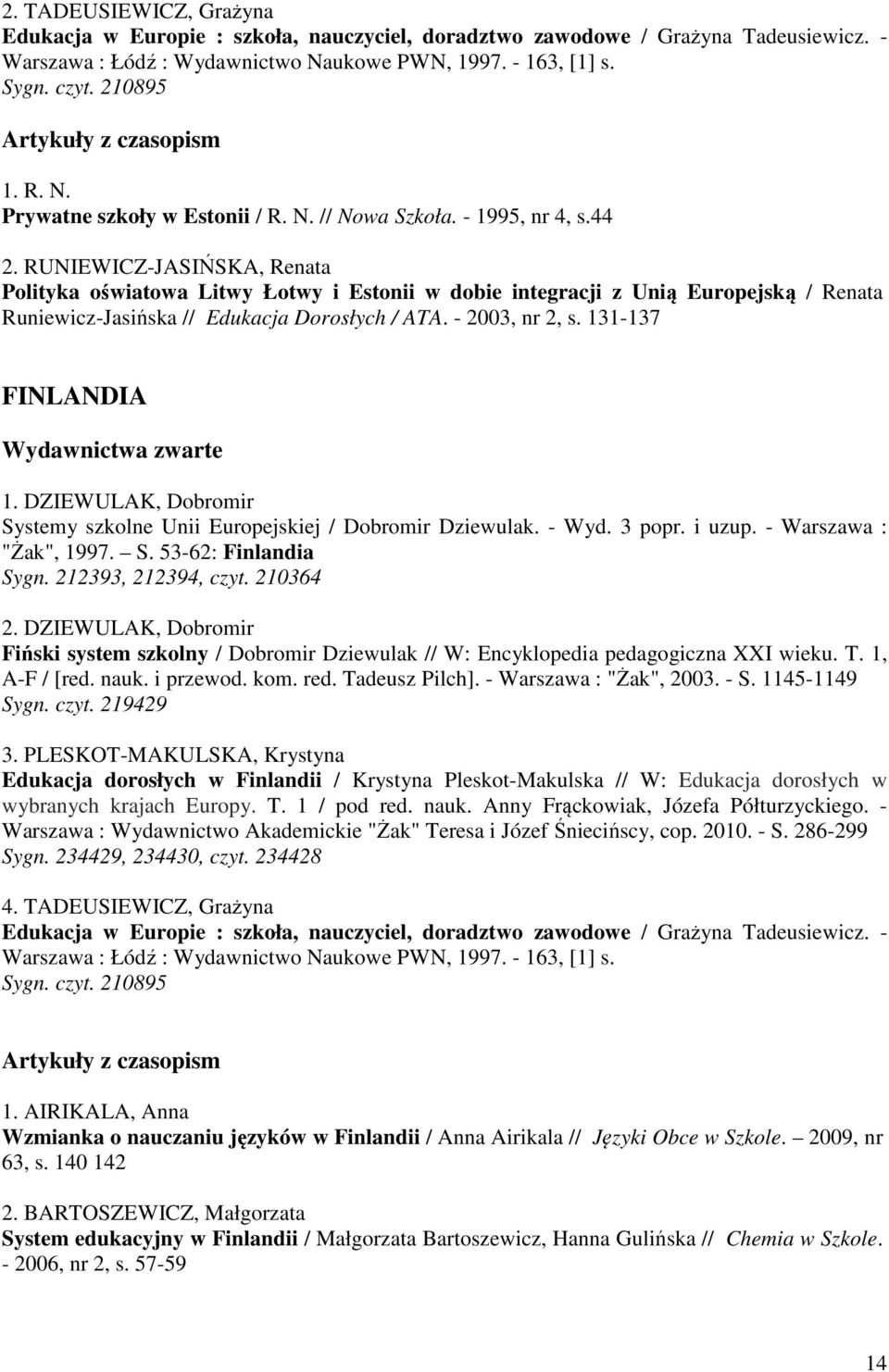 RUNIEWICZ-JASIŃSKA, Renata Polityka oświatowa Litwy Łotwy i Estonii w dobie integracji z Unią Europejską / Renata Runiewicz-Jasińska // Edukacja Dorosłych / ATA. - 2003, nr 2, s.