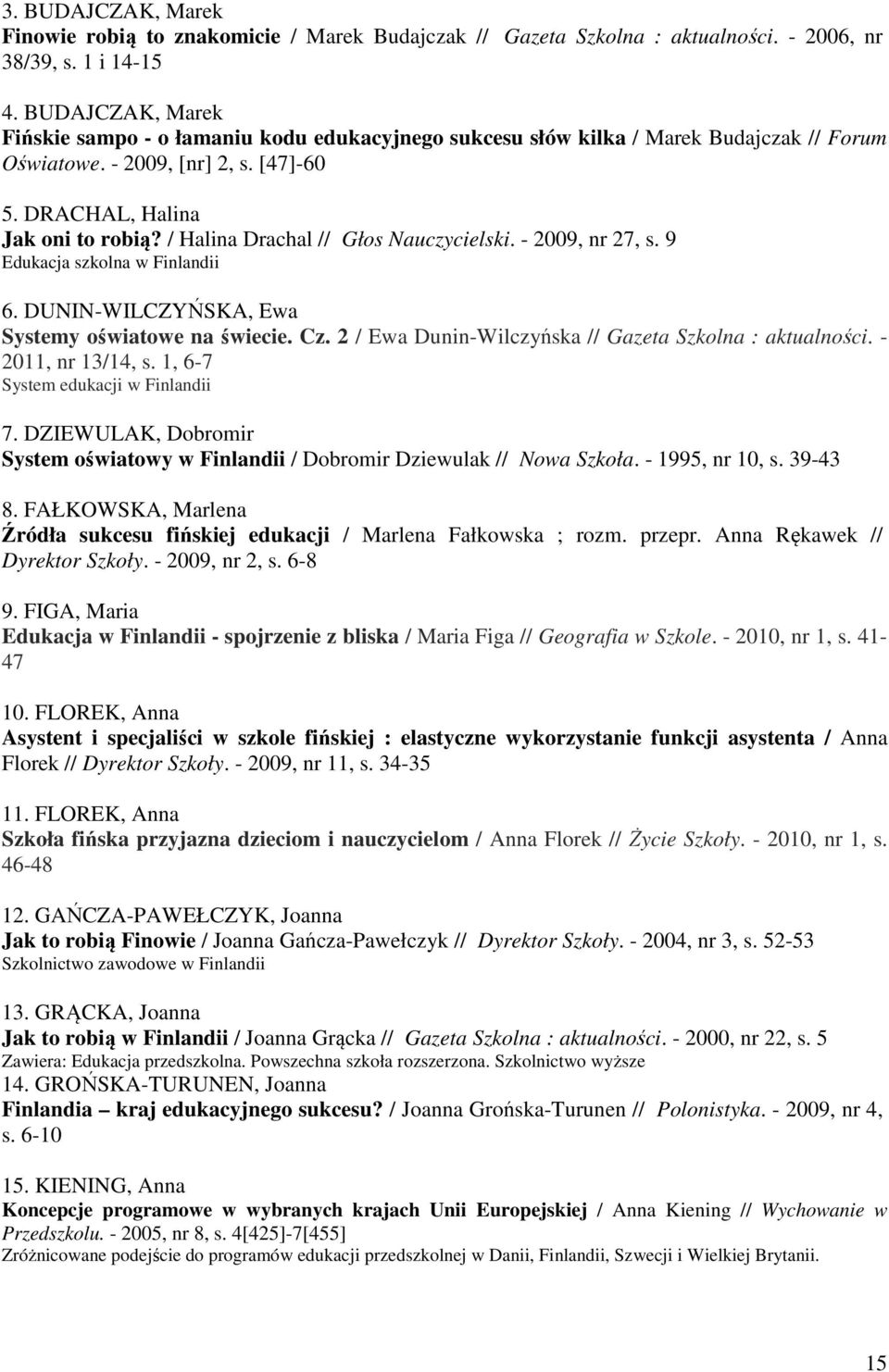 / Halina Drachal // Głos Nauczycielski. - 2009, nr 27, s. 9 Edukacja szkolna w Finlandii 6. DUNIN-WILCZYŃSKA, Ewa Systemy oświatowe na świecie. Cz.