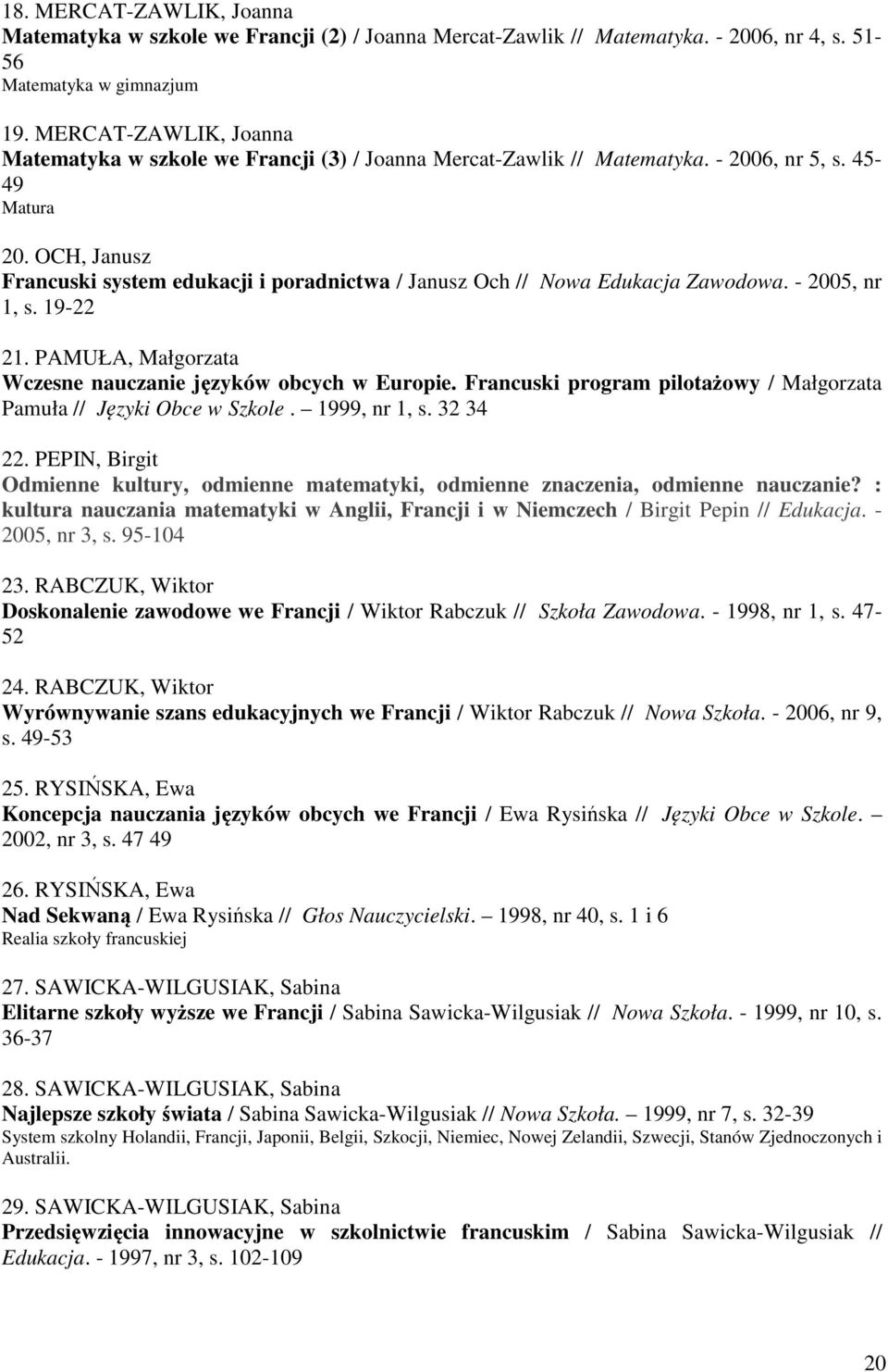 OCH, Janusz Francuski system edukacji i poradnictwa / Janusz Och // Nowa Edukacja Zawodowa. - 2005, nr 1, s. 19-22 21. PAMUŁA, Małgorzata Wczesne nauczanie języków obcych w Europie.