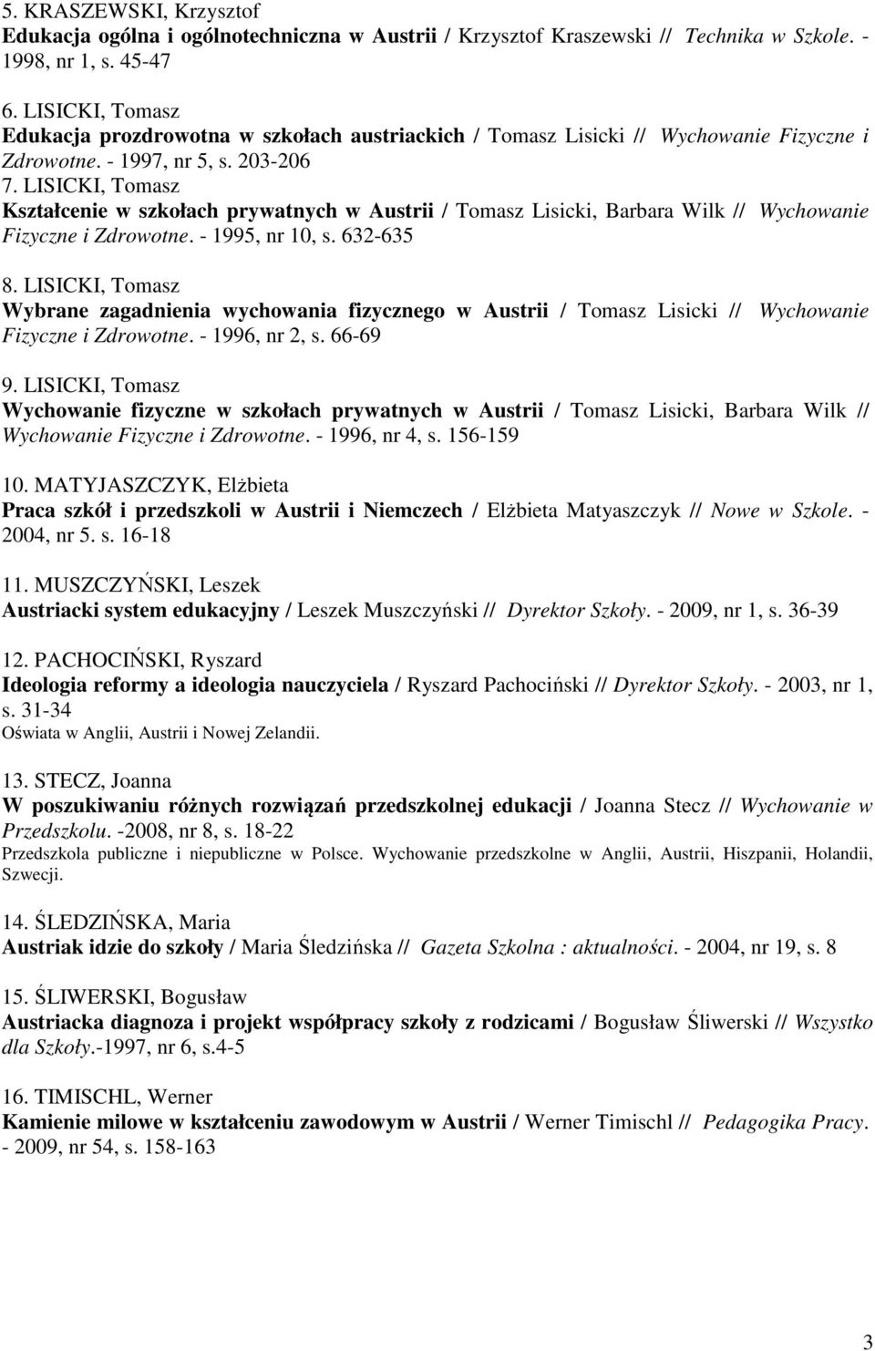 LISICKI, Tomasz Kształcenie w szkołach prywatnych w Austrii / Tomasz Lisicki, Barbara Wilk // Wychowanie Fizyczne i Zdrowotne. - 1995, nr 10, s. 632-635 8.