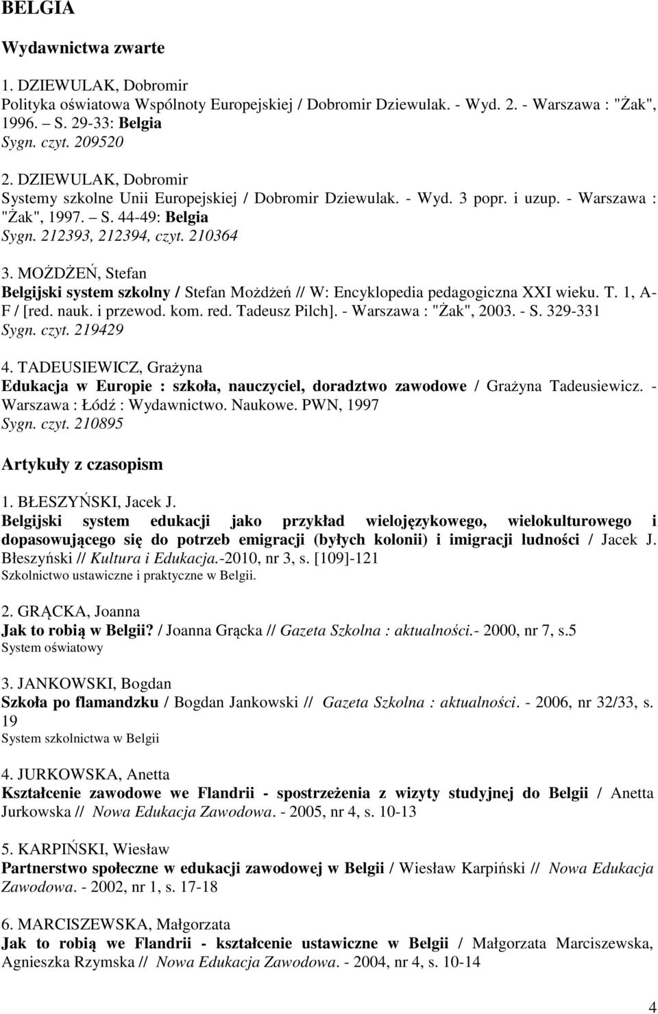 MOŻDŻEŃ, Stefan Belgijski system szkolny / Stefan Możdżeń // W: Encyklopedia pedagogiczna XXI wieku. T. 1, A- F / [red. nauk. i przewod. kom. red. Tadeusz Pilch]. - Warszawa : "Żak", 2003. - S.