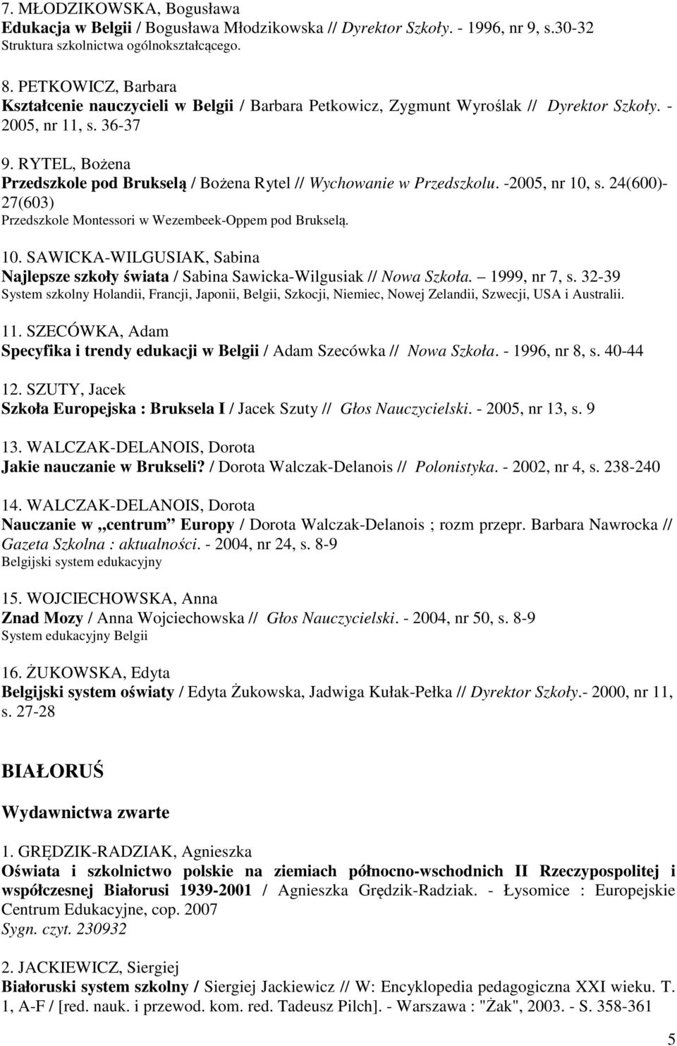 RYTEL, Bożena Przedszkole pod Brukselą / Bożena Rytel // Wychowanie w Przedszkolu. -2005, nr 10, s. 24(600)- 27(603) Przedszkole Montessori w Wezembeek-Oppem pod Brukselą. 10. SAWICKA-WILGUSIAK, Sabina Najlepsze szkoły świata / Sabina Sawicka-Wilgusiak // Nowa Szkoła.