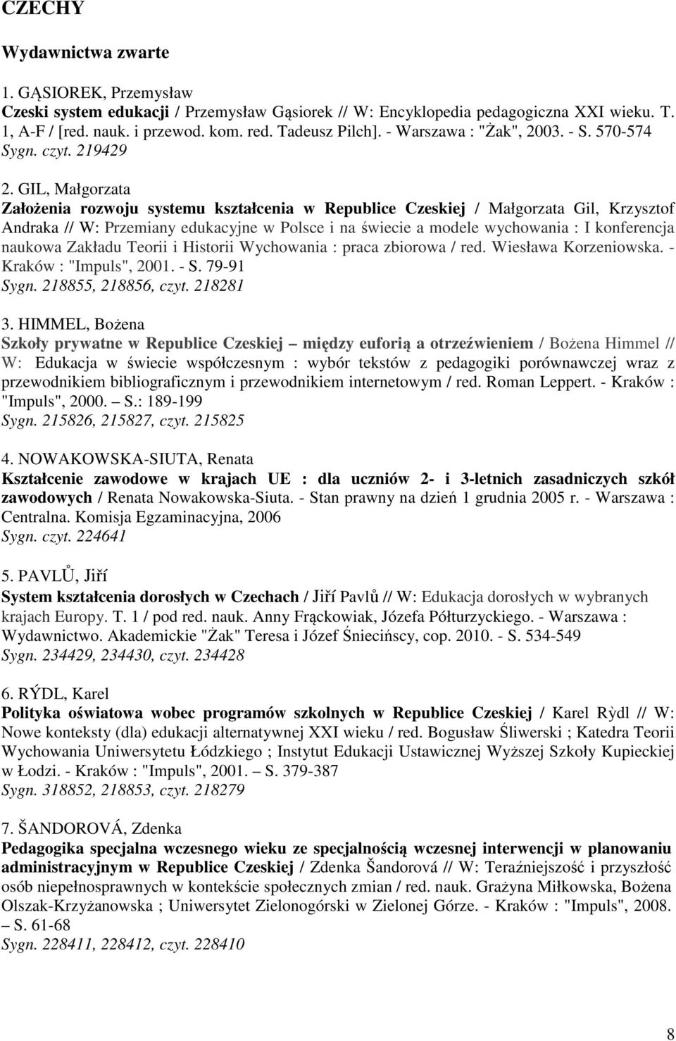 GIL, Małgorzata Założenia rozwoju systemu kształcenia w Republice Czeskiej / Małgorzata Gil, Krzysztof Andraka // W: Przemiany edukacyjne w Polsce i na świecie a modele wychowania : I konferencja