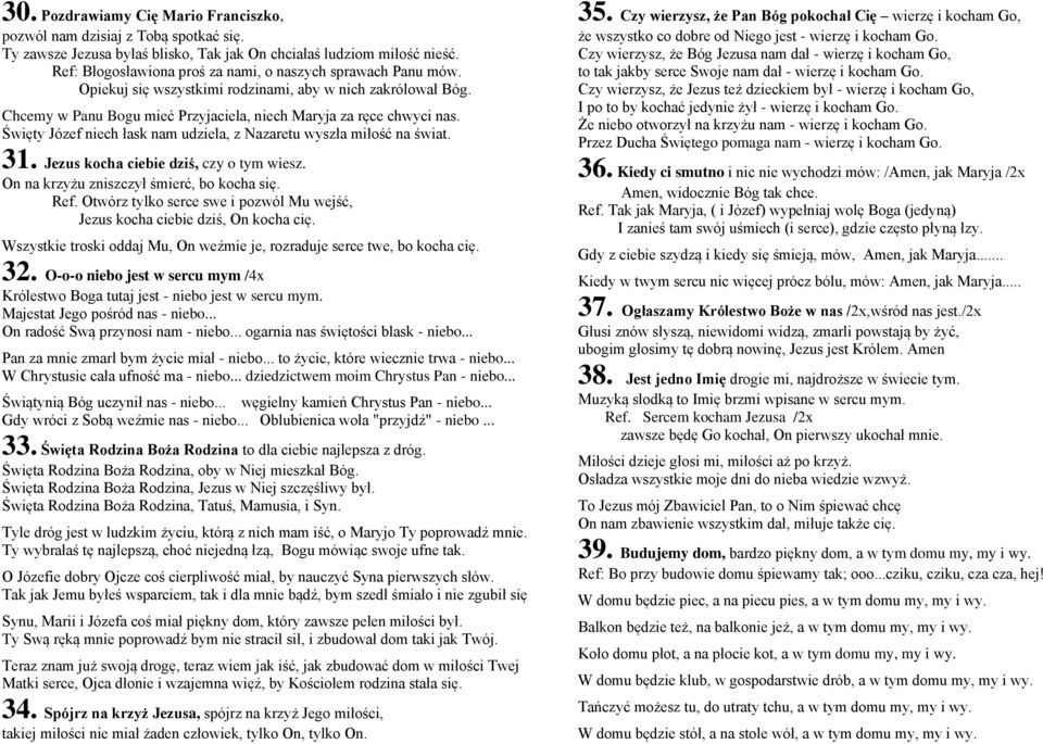 Święty Józef niech łask nam udziela, z Nazaretu wyszła miłość na świat. 31. Jezus kocha ciebie dziś, czy o tym wiesz. On na krzyżu zniszczył śmierć, bo kocha się. Ref.