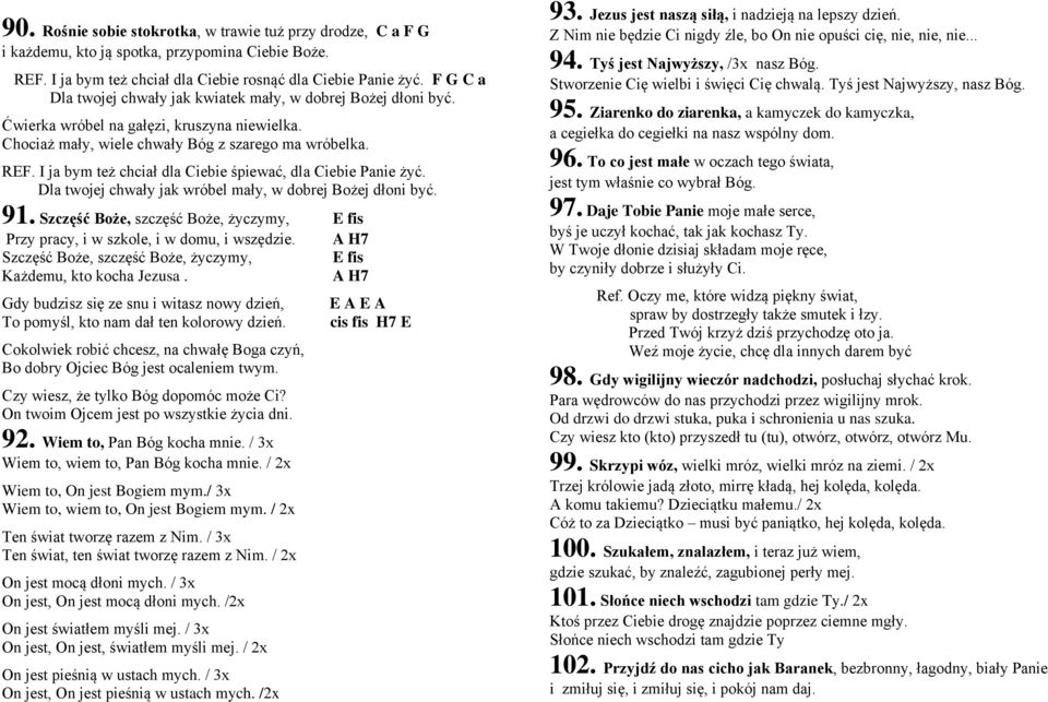 I ja bym też chciał dla Ciebie śpiewać, dla Ciebie Panie żyć. Dla twojej chwały jak wróbel mały, w dobrej Bożej dłoni być. 91.