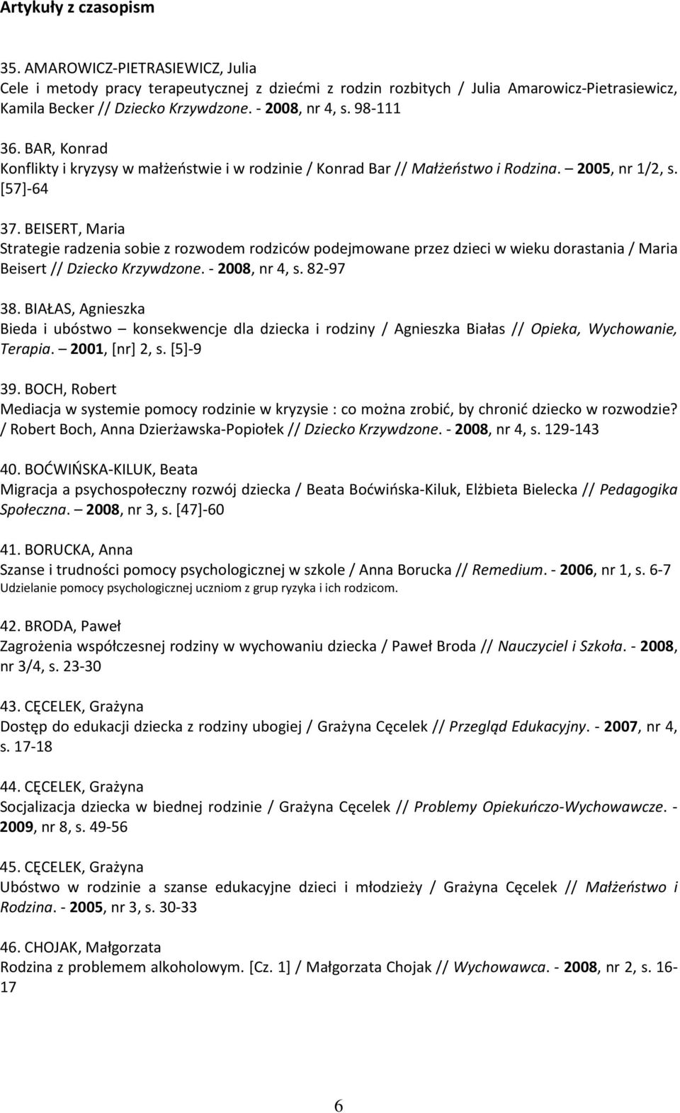 BEISERT, Maria Strategie radzenia sobie z rozwodem rodziców podejmowane przez dzieci w wieku dorastania / Maria Beisert // Dziecko Krzywdzone. - 2008, nr 4, s. 82-97 38.