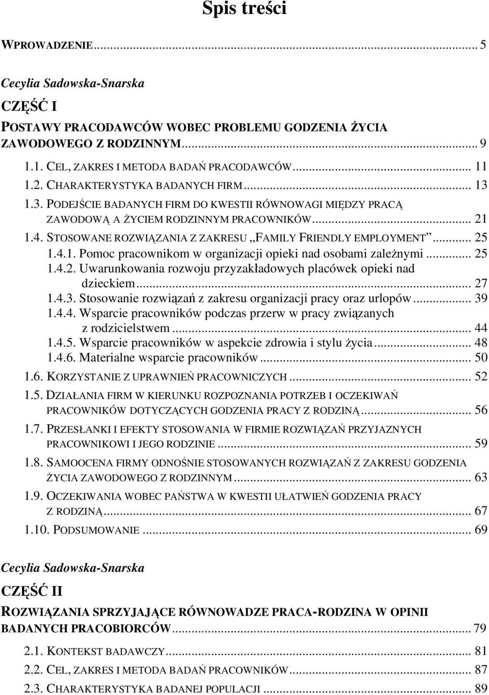 STOSOWANE ROZWIĄZANIA Z ZAKRESU FAMILY FRIENDLY EMPLOYMENT... 25 1.4.1. Pomoc pracownikom w organizacji opieki nad osobami zależnymi... 25 1.4.2. Uwarunkowania rozwoju przyzakładowych placówek opieki nad dzieckiem.