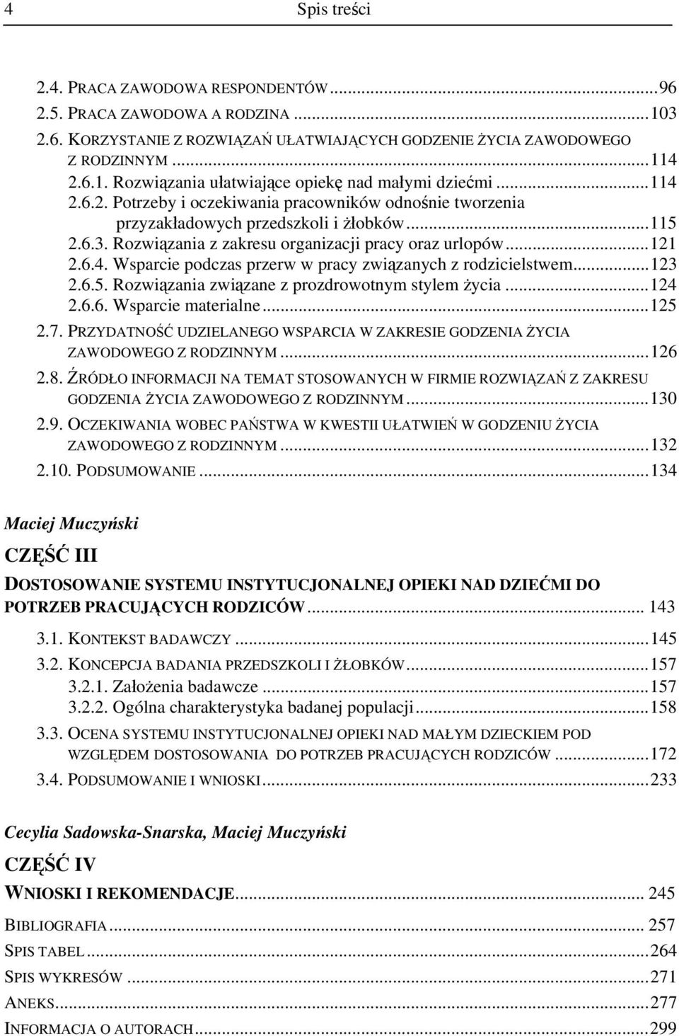 .. 123 2.6.5. Rozwiązania związane z prozdrowotnym stylem życia... 124 2.6.6. Wsparcie materialne... 125 2.7. PRZYDATNOŚĆ UDZIELANEGO WSPARCIA W ZAKRESIE GODZENIA ŻYCIA ZAWODOWEGO Z RODZINNYM... 126 2.