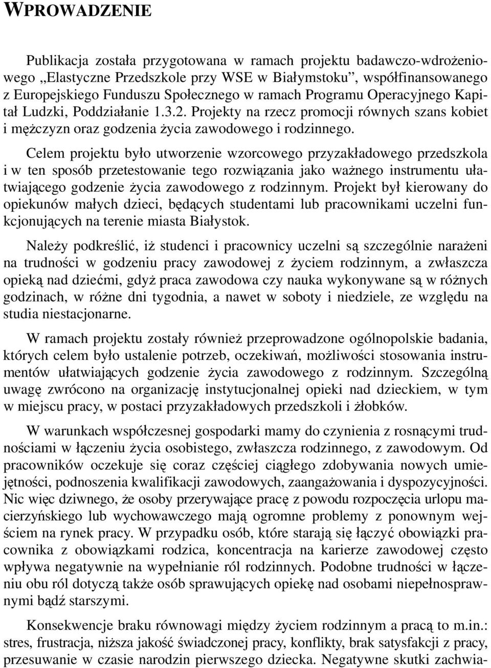 Celem projektu było utworzenie wzorcowego przyzakładowego przedszkola i w ten sposób przetestowanie tego rozwiązania jako ważnego instrumentu ułatwiającego godzenie życia zawodowego z rodzinnym.