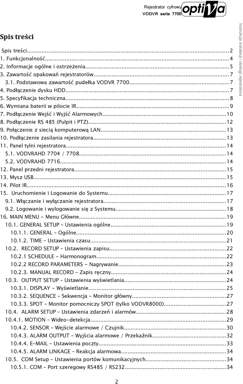 Podłączenie zasilania rejestratora...13 11. Panel tylni rejestratora... 14 5.1. VODVRAHD 7704 / 7708...14 5.2. VODVRAHD 7716... 14 12. Panel przedni rejestratora... 15 13. Mysz USB... 15 14. Pilot IR.