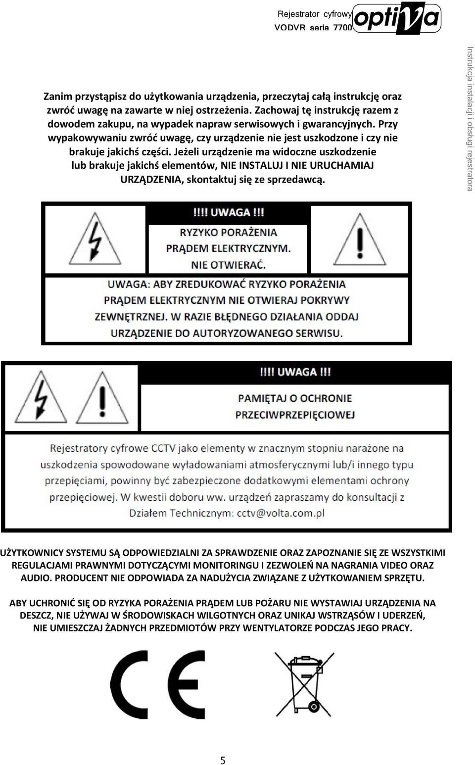 Jeżeli urządzenie ma widoczne uszkodzenie lub brakuje jakichś elementów, NIE INSTALUJ I NIE URUCHAMIAJ URZĄDZENIA, skontaktuj się ze sprzedawcą.