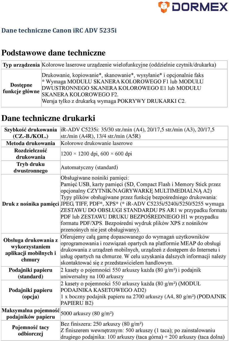 Wersja tylko z drukarką wymaga POKRYWY DRUKARKI C2. Dane techniczne drukarki Szybkość drukowania ir-adv C5235i: 35/30 str./min (A4), 20/17,5 str./min (A3), 20/17,5 (CZ.-B./KOL.) str.