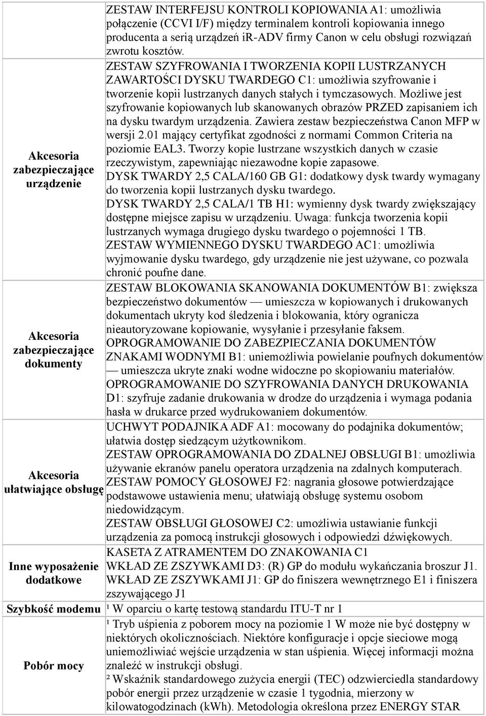 ZESTAW SZYFROWANIA I TWORZENIA KOPII LUSTRZANYCH ZAWARTOŚCI DYSKU TWARDEGO C1: umożliwia szyfrowanie i tworzenie kopii lustrzanych danych stałych i tymczasowych.