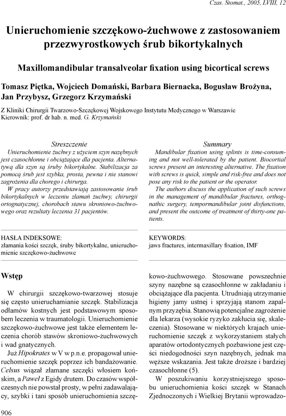 Domański, Barbara Biernacka, Bogusław Brożyna, Jan Przybysz, Grzegorz Krzymański Z Kliniki Chirurgii Twarzowo-Szczękowej Wojskowego Instytutu Medycznego w Warszawie Kierownik: prof. dr hab. n. med. G. Krzymański Streszczenie Unieruchomienie żuchwy z użyciem szyn nazębnych jest czasochłonne i obciążające dla pacjenta.