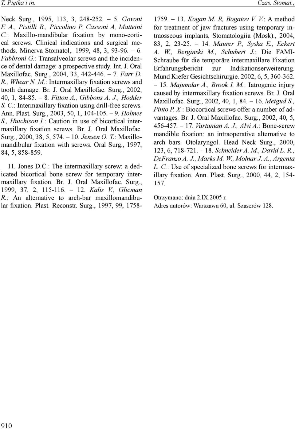 Surg., 2004, 33, 442-446. 7. Farr D. R., Whear N. M.: Intermaxillary fixation screws and tooth damage. Br. J. Oral Maxillofac. Surg., 2002, 40, 1, 84-85. 8. Fitton A., Gibbons A. J., Hodder S. C.