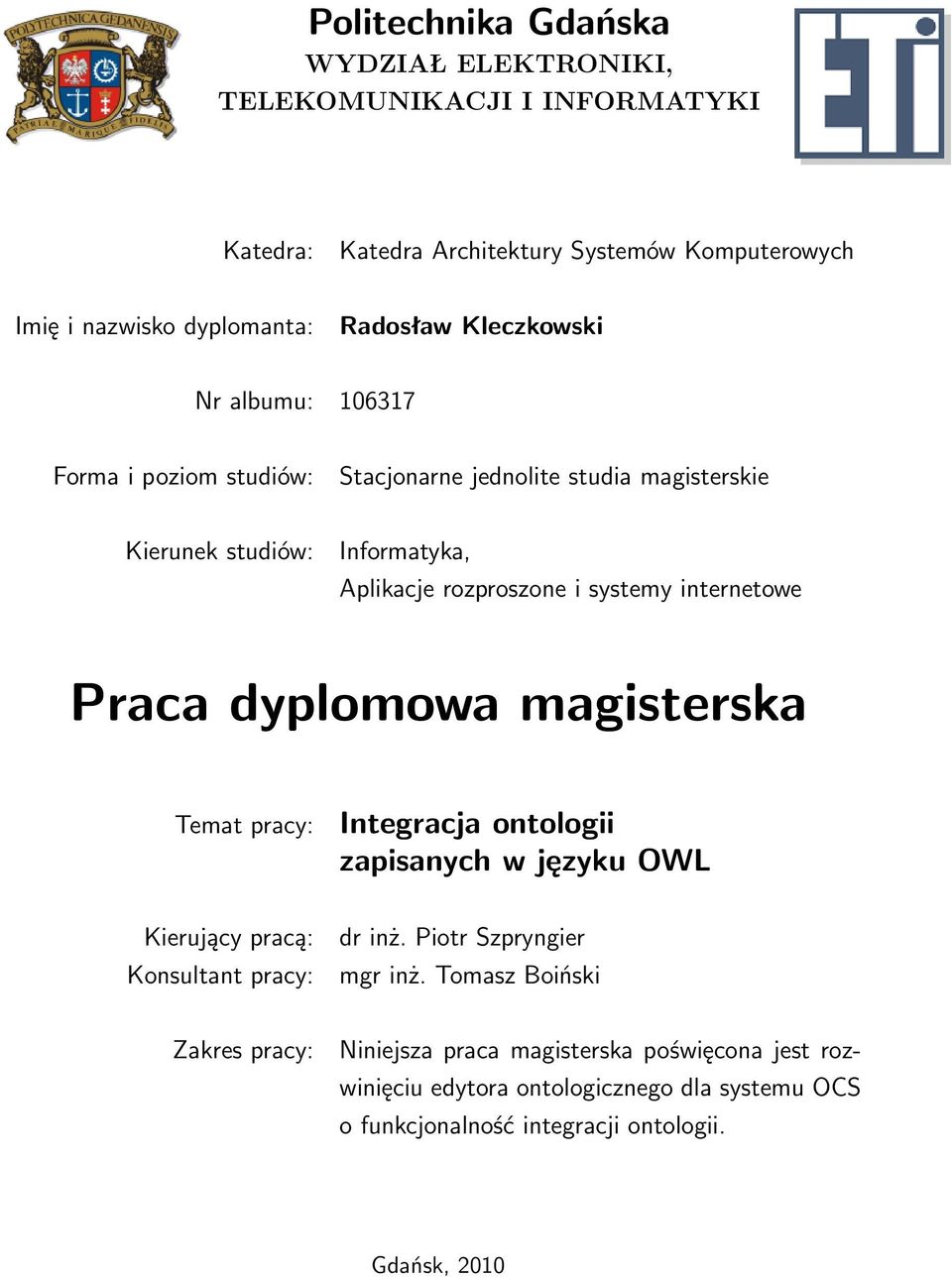 internetowe Praca dyplomowa magisterska Temat pracy: Integracja ontologii zapisanych w języku OWL Kierujący pracą: Konsultant pracy: dr inż. Piotr Szpryngier mgr inż.