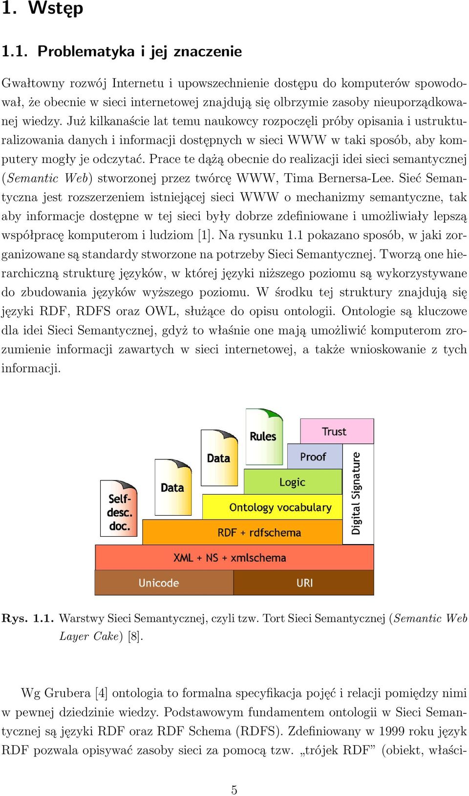 Prace te dążą obecnie do realizacji idei sieci semantycznej (Semantic Web) stworzonej przez twórcę WWW, Tima Bernersa-Lee.