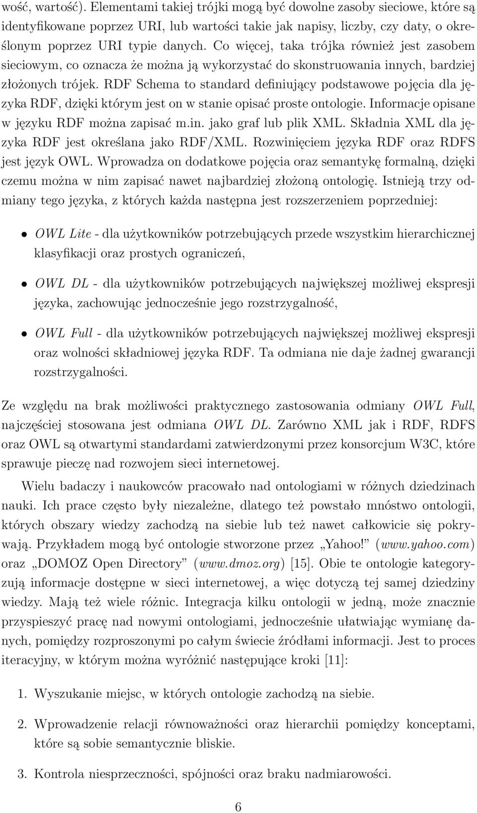 RDF Schema to standard definiujący podstawowe pojęcia dla języka RDF, dzięki którym jest on w stanie opisać proste ontologie. Informacje opisane w języku RDF można zapisać m.in. jako graf lub plik XML.