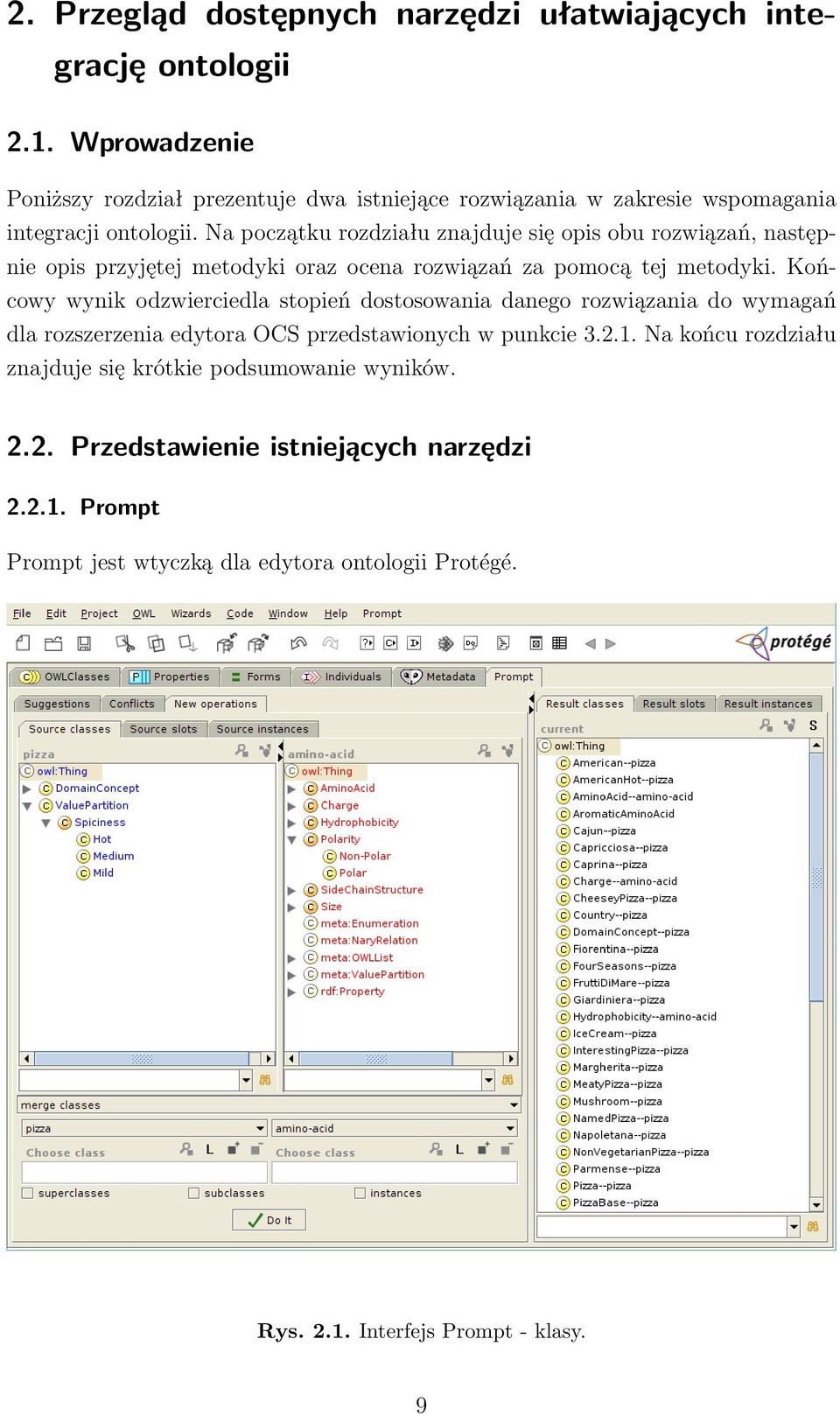 Na początku rozdziału znajduje się opis obu rozwiązań, następnie opis przyjętej metodyki oraz ocena rozwiązań za pomocą tej metodyki.