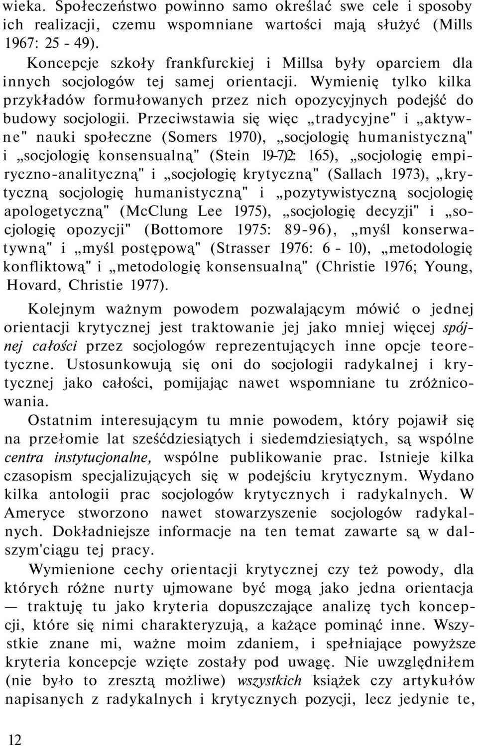 Przeciwstawia się więc tradycyjne" i aktywne" nauki społeczne (Somers 1970), socjologię humanistyczną" i socjologię konsensualną" (Stein 19-7)2: 165), socjologię empiryczno-analityczną" i socjologię