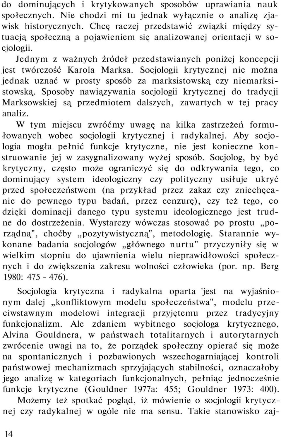 Jednym z ważnych źródeł przedstawianych poniżej koncepcji jest twórczość Karola Marksa. Socjologii krytycznej nie można jednak uznać w prosty sposób za marksistowską czy niemarksistowską.